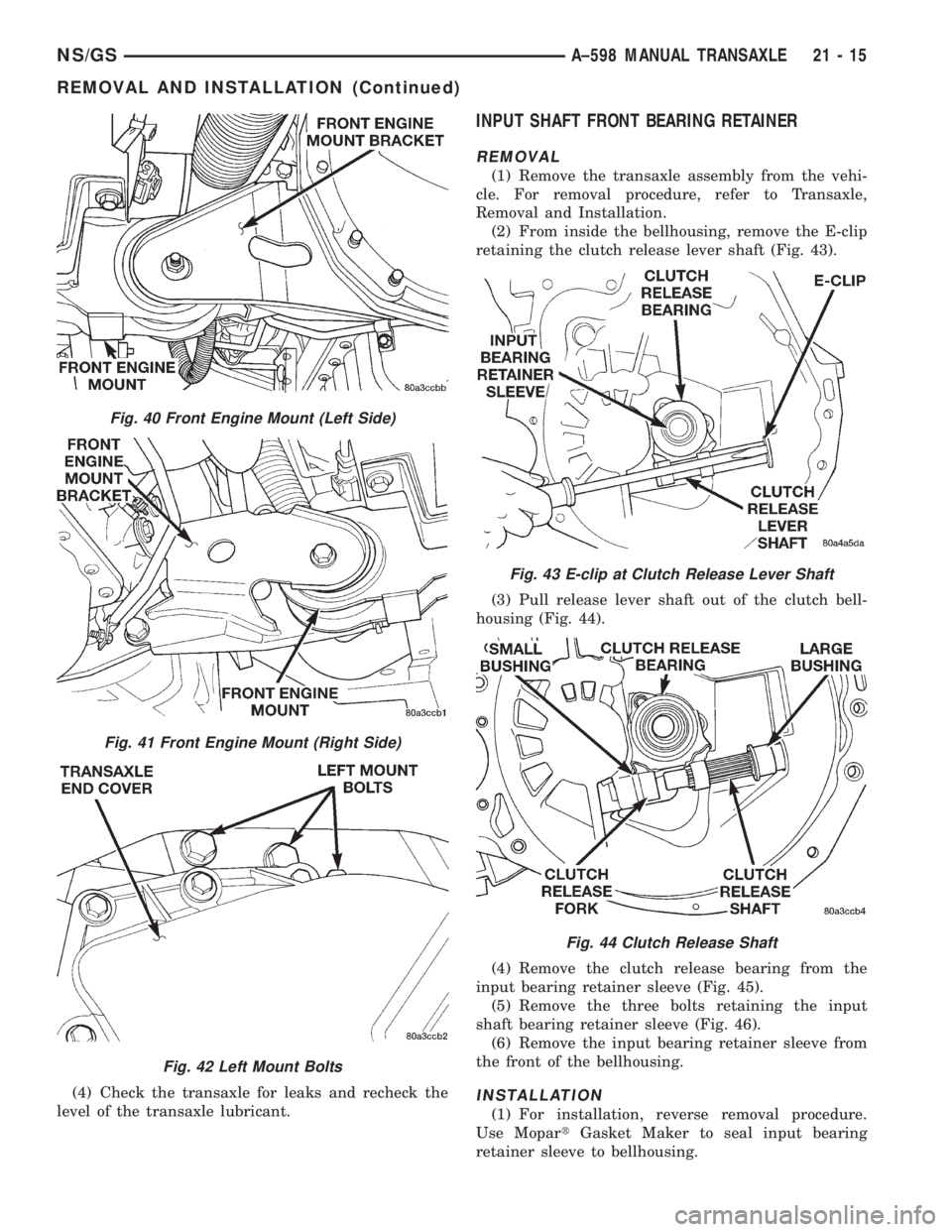 CHRYSLER VOYAGER 1996 Service Manual (4) Check the transaxle for leaks and recheck the
level of the transaxle lubricant.
INPUT SHAFT FRONT BEARING RETAINER
REMOVAL
(1) Remove the transaxle assembly from the vehi-
cle. For removal procedu CHRYSLER VOYAGER 1996 Service Manual (4) Check the transaxle for leaks and recheck the
level of the transaxle lubricant.
INPUT SHAFT FRONT BEARING RETAINER
REMOVAL
(1) Remove the transaxle assembly from the vehi-
cle. For removal procedu