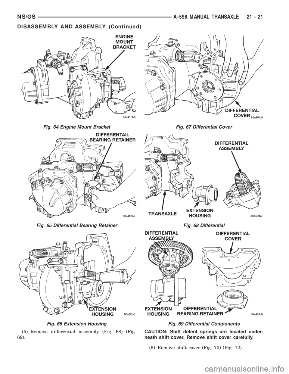 CHRYSLER VOYAGER 1996 Service Manual (5) Remove differential assembly (Fig. 68) (Fig.
69).CAUTION: Shift detent springs are located under-
neath shift cover. Remove shift cover carefully.
(6) Remove shift cover (Fig. 70) (Fig. 72).
Fig. CHRYSLER VOYAGER 1996 Service Manual (5) Remove differential assembly (Fig. 68) (Fig.
69).CAUTION: Shift detent springs are located under-
neath shift cover. Remove shift cover carefully.
(6) Remove shift cover (Fig. 70) (Fig. 72).
Fig.