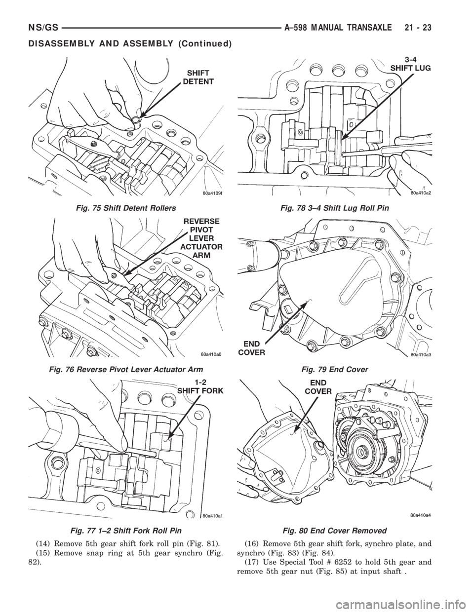 CHRYSLER VOYAGER 1996 Service Manual (14) Remove 5th gear shift fork roll pin (Fig. 81).
(15) Remove snap ring at 5th gear synchro (Fig.
82).(16) Remove 5th gear shift fork, synchro plate, and
synchro (Fig. 83) (Fig. 84).
(17) Use Specia CHRYSLER VOYAGER 1996 Service Manual (14) Remove 5th gear shift fork roll pin (Fig. 81).
(15) Remove snap ring at 5th gear synchro (Fig.
82).(16) Remove 5th gear shift fork, synchro plate, and
synchro (Fig. 83) (Fig. 84).
(17) Use Specia