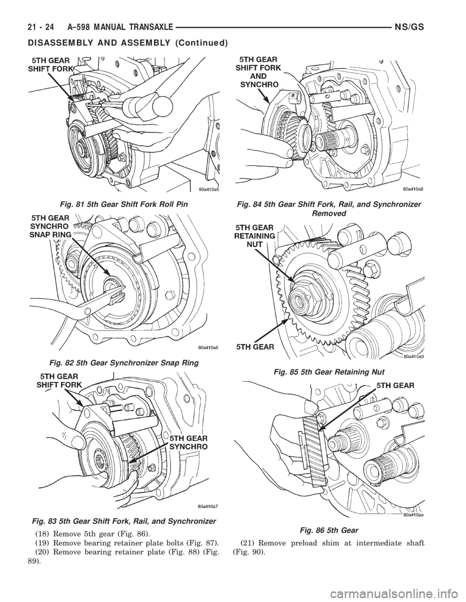 CHRYSLER VOYAGER 1996 Service Manual (18) Remove 5th gear (Fig. 86).
(19) Remove bearing retainer plate bolts (Fig. 87).
(20) Remove bearing retainer plate (Fig. 88) (Fig.
89).(21) Remove preload shim at intermediate shaft
(Fig. 90).
Fig CHRYSLER VOYAGER 1996 Service Manual (18) Remove 5th gear (Fig. 86).
(19) Remove bearing retainer plate bolts (Fig. 87).
(20) Remove bearing retainer plate (Fig. 88) (Fig.
89).(21) Remove preload shim at intermediate shaft
(Fig. 90).
Fig