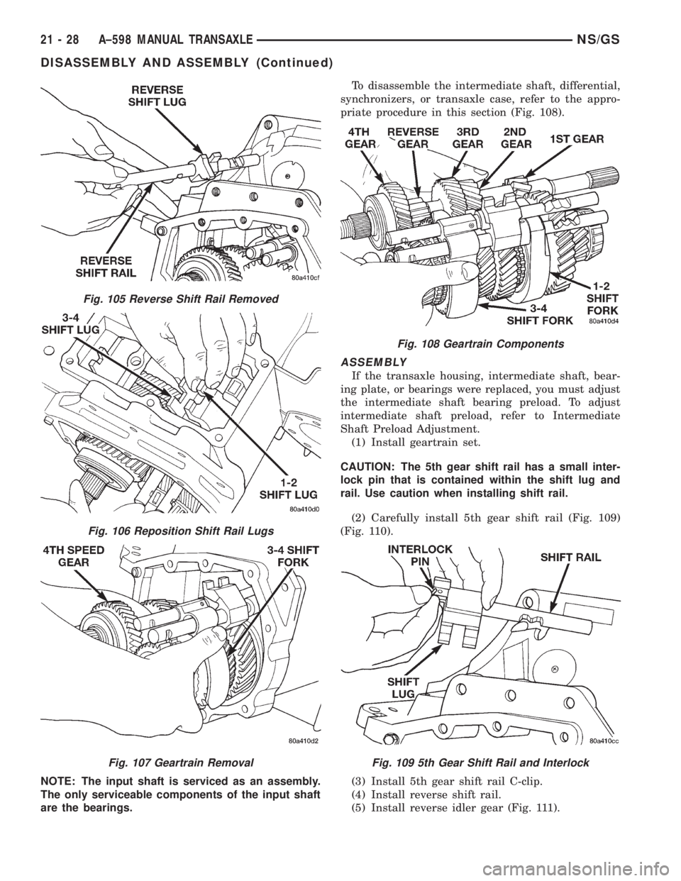 CHRYSLER VOYAGER 1996 Service Manual NOTE: The input shaft is serviced as an assembly.
The only serviceable components of the input shaft
are the bearings.To disassemble the intermediate shaft, differential,
synchronizers, or transaxle c CHRYSLER VOYAGER 1996 Service Manual NOTE: The input shaft is serviced as an assembly.
The only serviceable components of the input shaft
are the bearings.To disassemble the intermediate shaft, differential,
synchronizers, or transaxle c