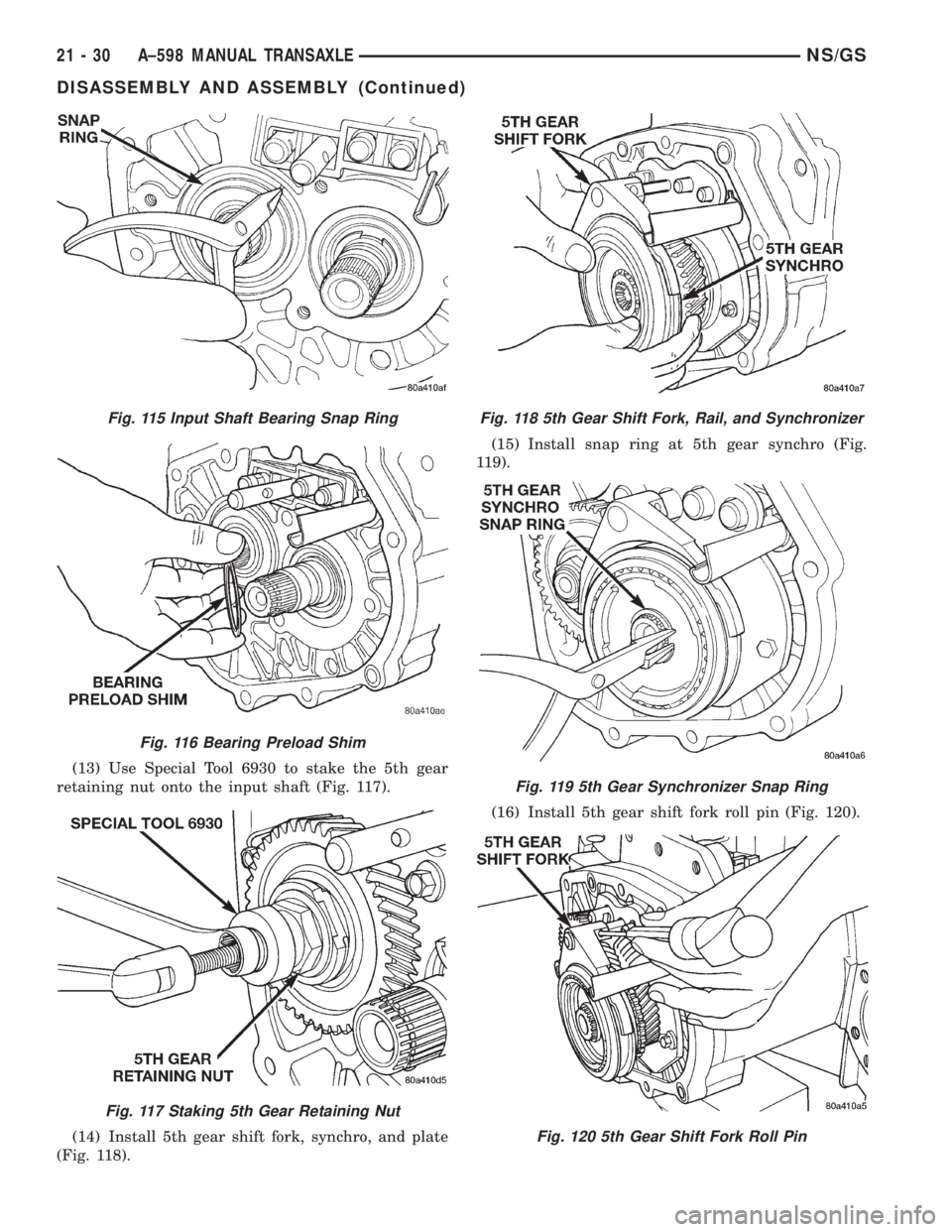 CHRYSLER VOYAGER 1996 Service Manual (13) Use Special Tool 6930 to stake the 5th gear
retaining nut onto the input shaft (Fig. 117).
(14) Install 5th gear shift fork, synchro, and plate
(Fig. 118).(15) Install snap ring at 5th gear synch CHRYSLER VOYAGER 1996 Service Manual (13) Use Special Tool 6930 to stake the 5th gear
retaining nut onto the input shaft (Fig. 117).
(14) Install 5th gear shift fork, synchro, and plate
(Fig. 118).(15) Install snap ring at 5th gear synch