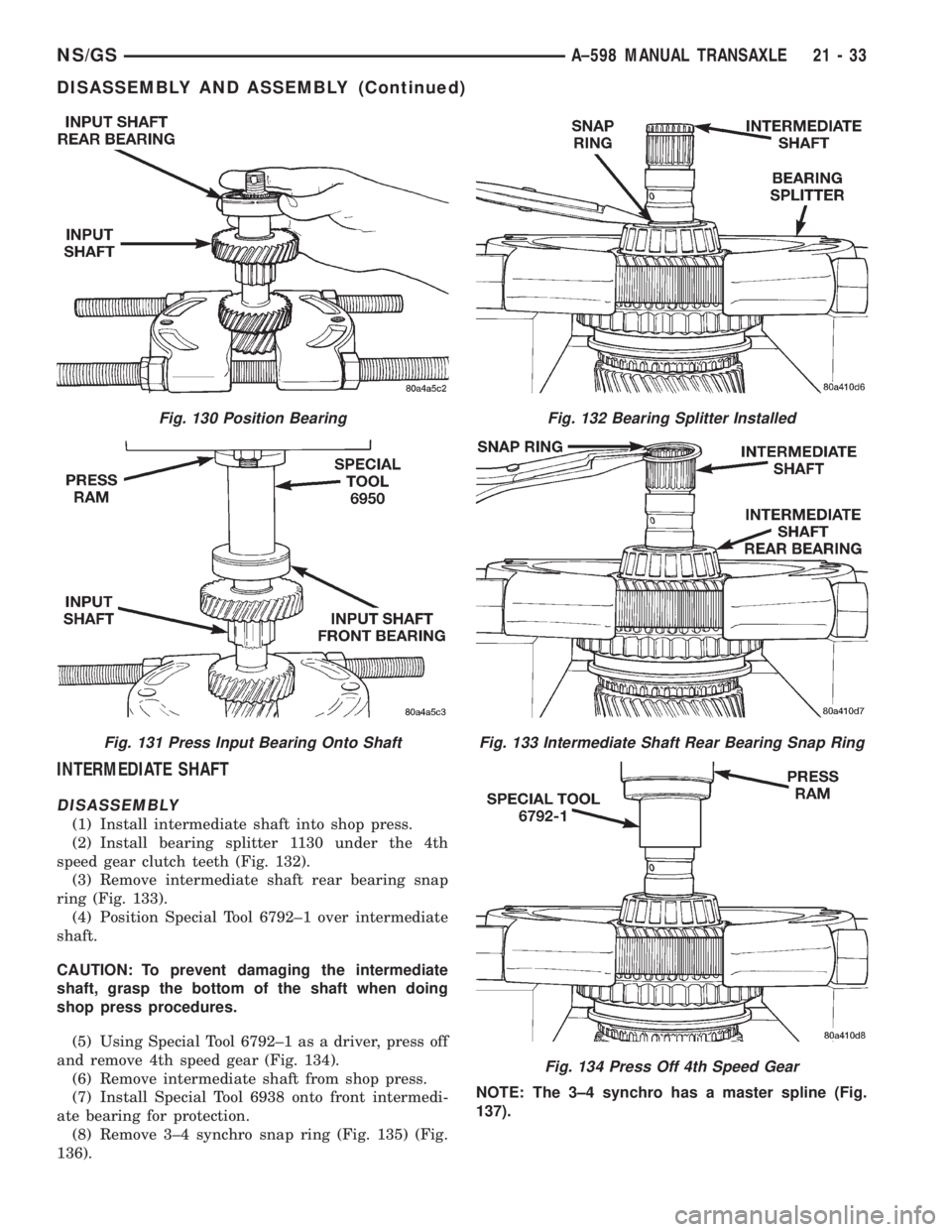 CHRYSLER VOYAGER 1996 Service Manual INTERMEDIATE SHAFT
DISASSEMBLY
(1) Install intermediate shaft into shop press.
(2) Install bearing splitter 1130 under the 4th
speed gear clutch teeth (Fig. 132).
(3) Remove intermediate shaft rear be CHRYSLER VOYAGER 1996 Service Manual INTERMEDIATE SHAFT
DISASSEMBLY
(1) Install intermediate shaft into shop press.
(2) Install bearing splitter 1130 under the 4th
speed gear clutch teeth (Fig. 132).
(3) Remove intermediate shaft rear be