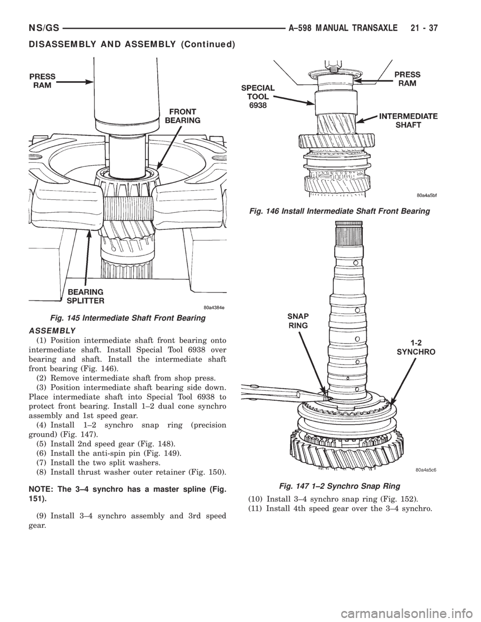 CHRYSLER VOYAGER 1996  Service Manual ASSEMBLY
(1) Position intermediate shaft front bearing onto
intermediate shaft. Install Special Tool 6938 over
bearing and shaft. Install the intermediate shaft
front bearing (Fig. 146).
(2) Remove in