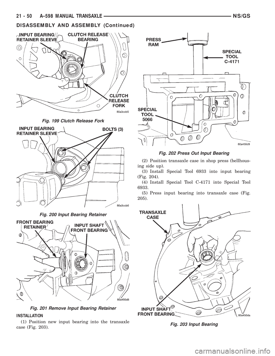 CHRYSLER VOYAGER 1996  Service Manual INSTALLATION
(1) Position new input bearing into the transaxle
case (Fig. 203).(2) Position transaxle case in shop press (bellhous-
ing side up).
(3) Install Special Tool 6933 into input bearing
(Fig.