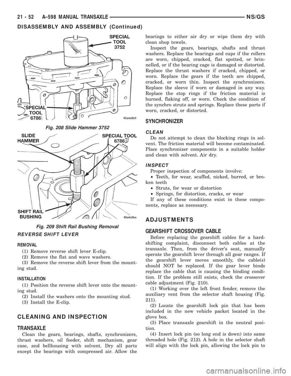 CHRYSLER VOYAGER 1996  Service Manual REVERSE SHIFT LEVER
REMOVAL
(1) Remove reverse shift lever E-clip.
(2) Remove the flat and wave washers.
(3) Remove the reverse shift lever from the mount-
ing stud.
INSTALLATION
(1) Position the reve