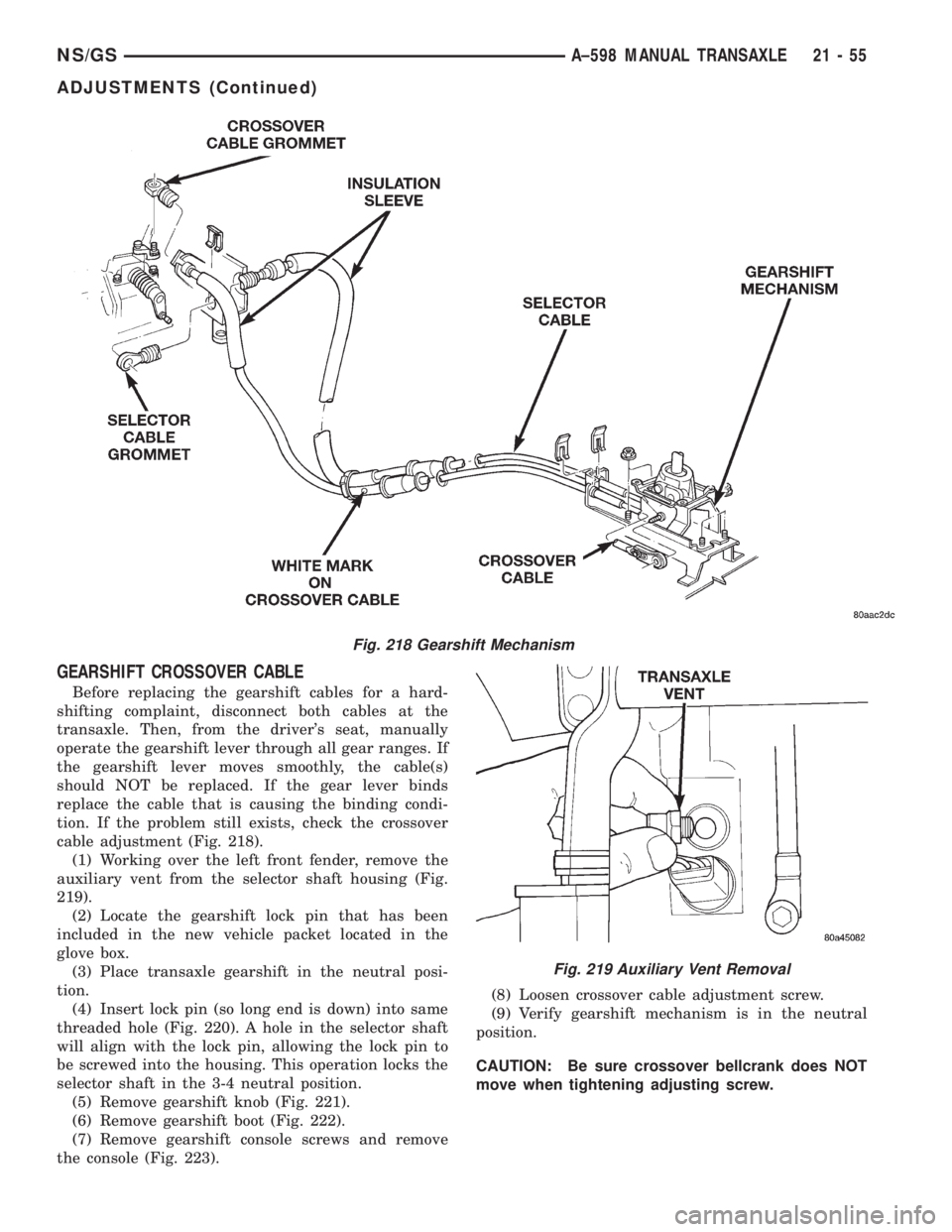 CHRYSLER VOYAGER 1996  Service Manual GEARSHIFT CROSSOVER CABLE
Before replacing the gearshift cables for a hard-
shifting complaint, disconnect both cables at the
transaxle. Then, from the drivers seat, manually
operate the gearshift le