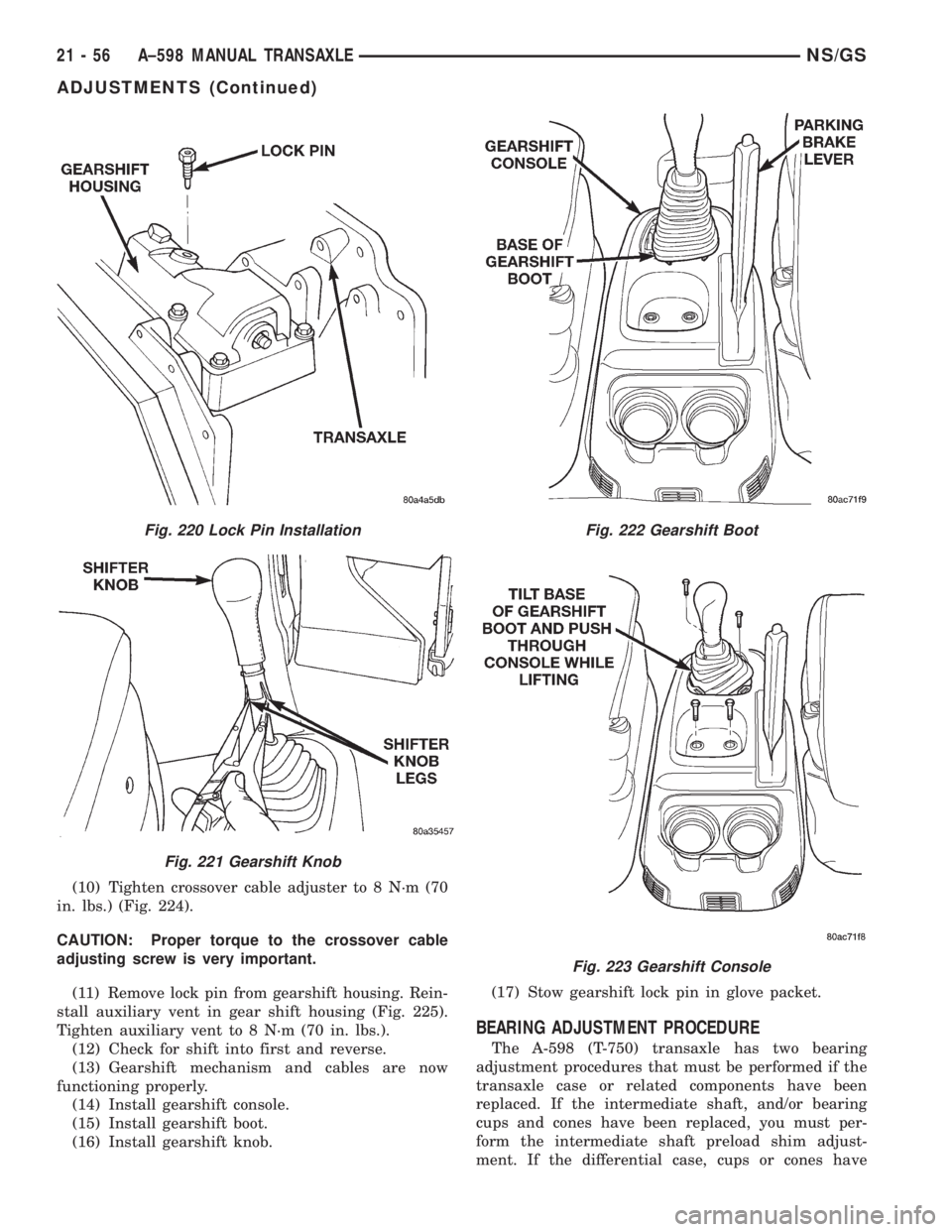 CHRYSLER VOYAGER 1996  Service Manual (10) Tighten crossover cable adjuster to 8 N´m (70
in. lbs.) (Fig. 224).
CAUTION: Proper torque to the crossover cable
adjusting screw is very important.
(11) Remove lock pin from gearshift housing. 