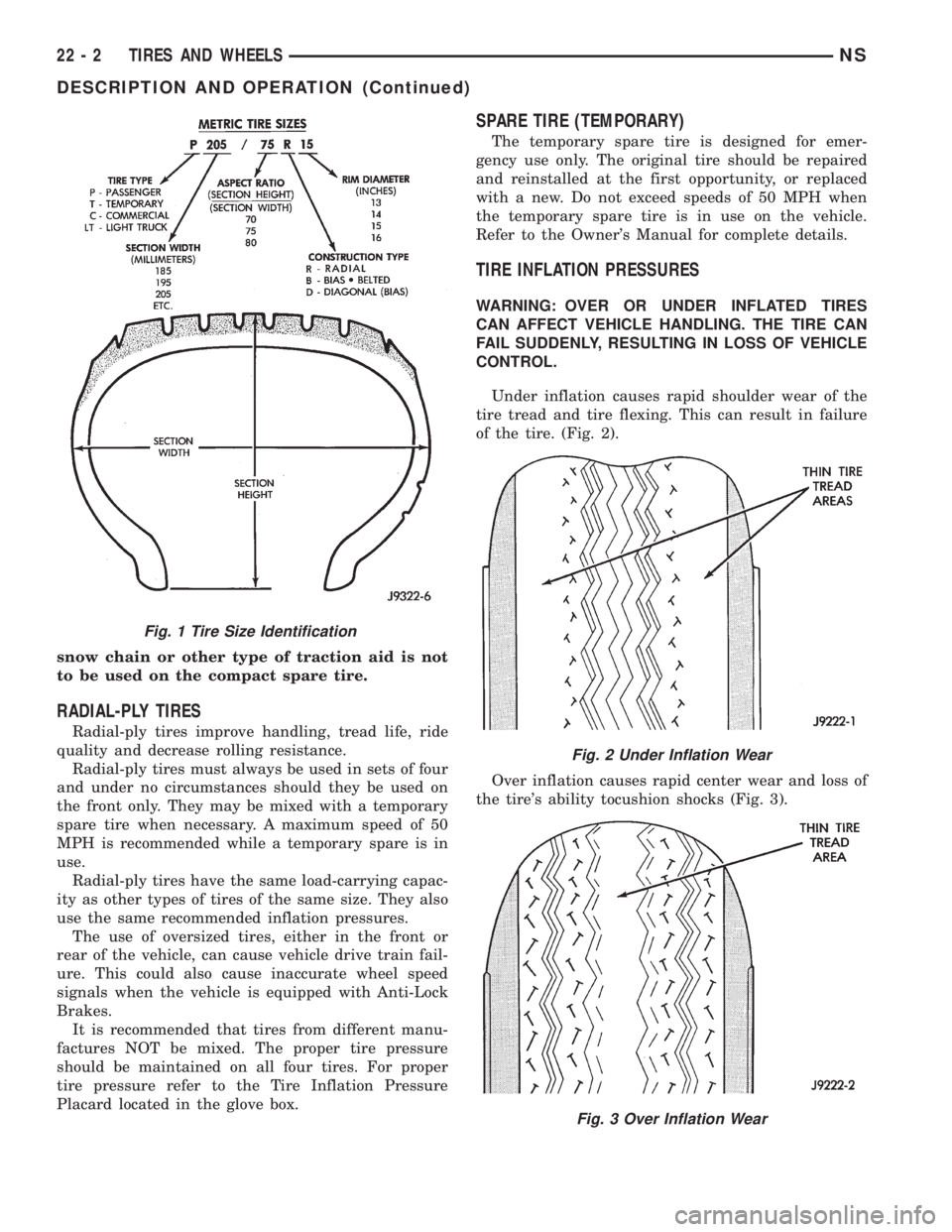 CHRYSLER VOYAGER 1996  Service Manual snow chain or other type of traction aid is not
to be used on the compact spare tire.
RADIAL-PLY TIRES
Radial-ply tires improve handling, tread life, ride
quality and decrease rolling resistance.
Radi