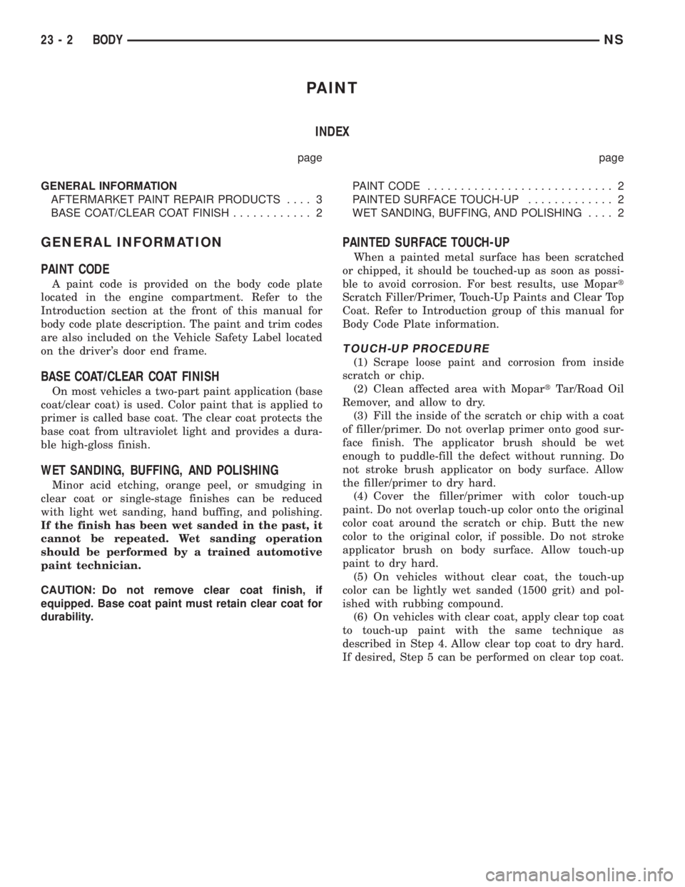 CHRYSLER VOYAGER 1996  Service Manual PAINT
INDEX
page page
GENERAL INFORMATION
AFTERMARKET PAINT REPAIR PRODUCTS.... 3
BASE COAT/CLEAR COAT FINISH............ 2PAINT CODE............................ 2
PAINTED SURFACE TOUCH-UP............