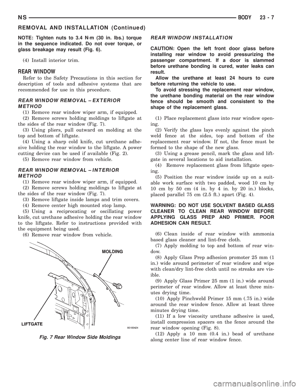 CHRYSLER VOYAGER 1996  Service Manual NOTE: Tighten nuts to 3.4 N´m (30 in. lbs.) torque
in the sequence indicated. Do not over torque, or
glass breakage may result (Fig. 6).
(4) Install interior trim.
REAR WINDOW
Refer to the Safety Pre