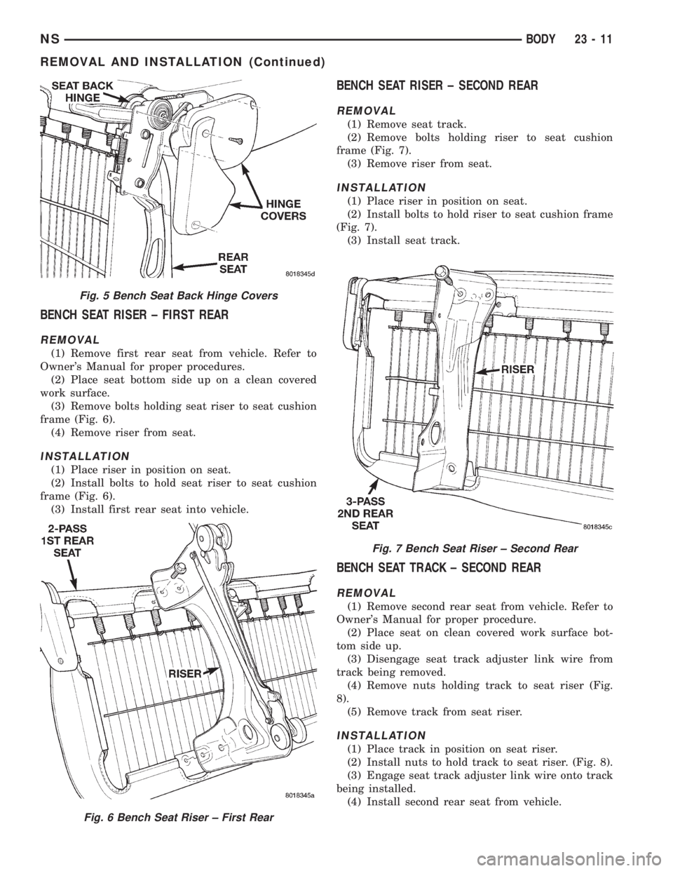 CHRYSLER VOYAGER 1996 Service Manual BENCH SEAT RISER ± FIRST REAR
REMOVAL
(1) Remove first rear seat from vehicle. Refer to
Owners Manual for proper procedures.
(2) Place seat bottom side up on a clean covered
work surface.
(3) Remove CHRYSLER VOYAGER 1996 Service Manual BENCH SEAT RISER ± FIRST REAR
REMOVAL
(1) Remove first rear seat from vehicle. Refer to
Owners Manual for proper procedures.
(2) Place seat bottom side up on a clean covered
work surface.
(3) Remove