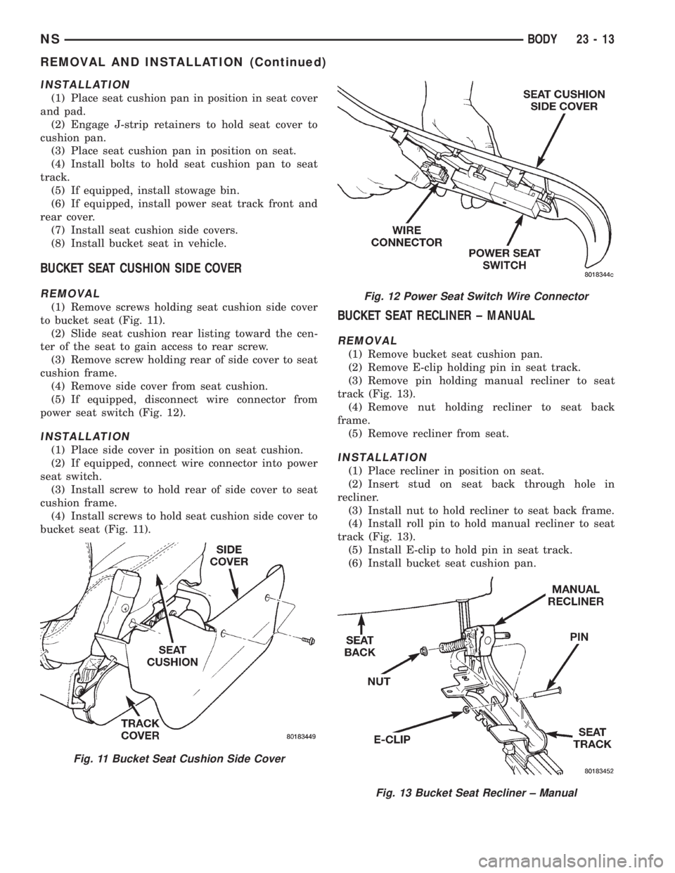 CHRYSLER VOYAGER 1996 Service Manual INSTALLATION
(1) Place seat cushion pan in position in seat cover
and pad.
(2) Engage J-strip retainers to hold seat cover to
cushion pan.
(3) Place seat cushion pan in position on seat.
(4) Install b CHRYSLER VOYAGER 1996 Service Manual INSTALLATION
(1) Place seat cushion pan in position in seat cover
and pad.
(2) Engage J-strip retainers to hold seat cover to
cushion pan.
(3) Place seat cushion pan in position on seat.
(4) Install b