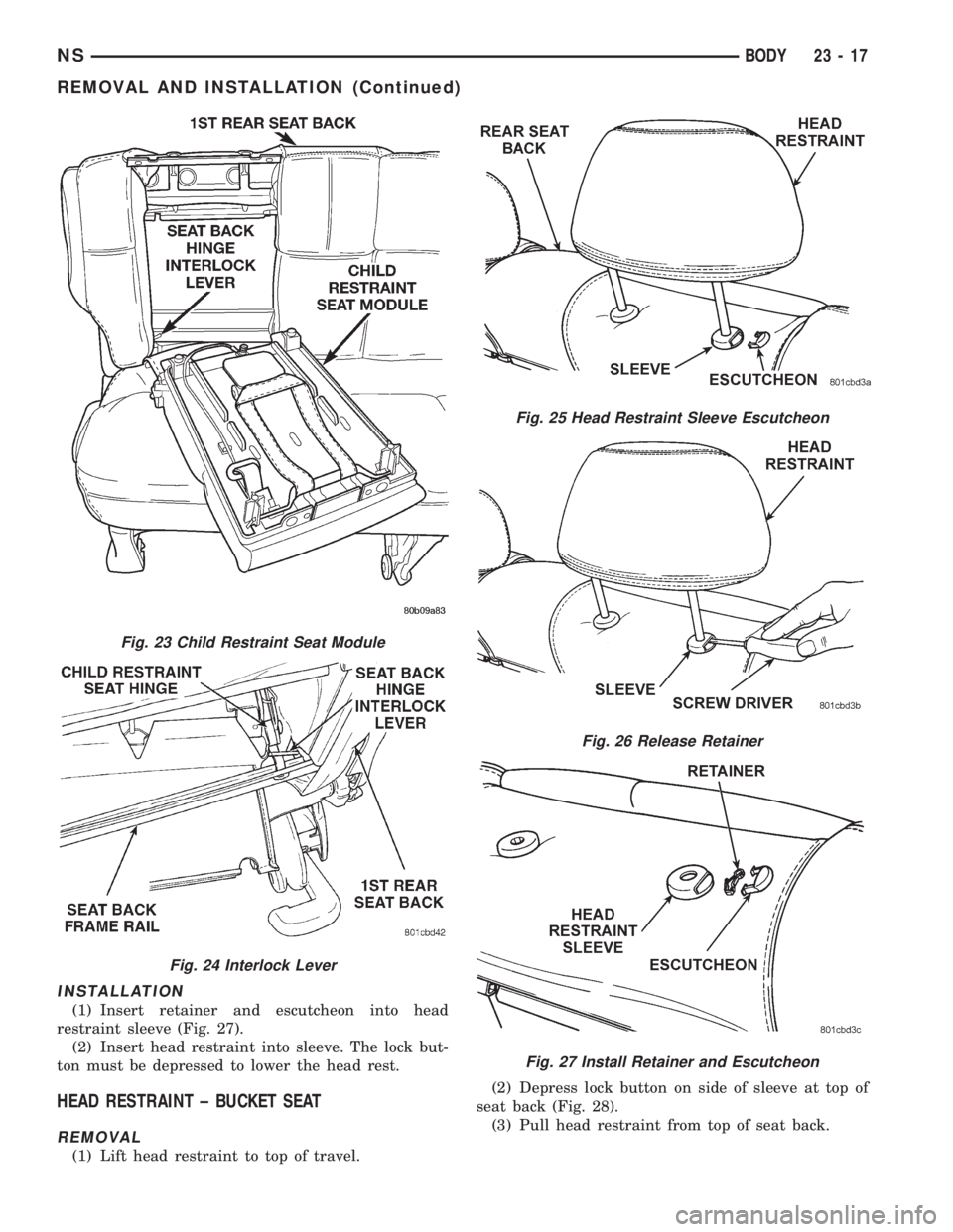CHRYSLER VOYAGER 1996 Service Manual INSTALLATION
(1) Insert retainer and escutcheon into head
restraint sleeve (Fig. 27).
(2) Insert head restraint into sleeve. The lock but-
ton must be depressed to lower the head rest.
HEAD RESTRAINT CHRYSLER VOYAGER 1996 Service Manual INSTALLATION
(1) Insert retainer and escutcheon into head
restraint sleeve (Fig. 27).
(2) Insert head restraint into sleeve. The lock but-
ton must be depressed to lower the head rest.
HEAD RESTRAINT