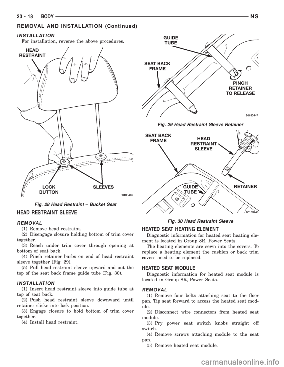 CHRYSLER VOYAGER 1996 Service Manual INSTALLATION
For installation, reverse the above procedures.
HEAD RESTRAINT SLEEVE
REMOVAL
(1) Remove head restraint.
(2) Disengage closure holding bottom of trim cover
together.
(3) Reach under trim CHRYSLER VOYAGER 1996 Service Manual INSTALLATION
For installation, reverse the above procedures.
HEAD RESTRAINT SLEEVE
REMOVAL
(1) Remove head restraint.
(2) Disengage closure holding bottom of trim cover
together.
(3) Reach under trim