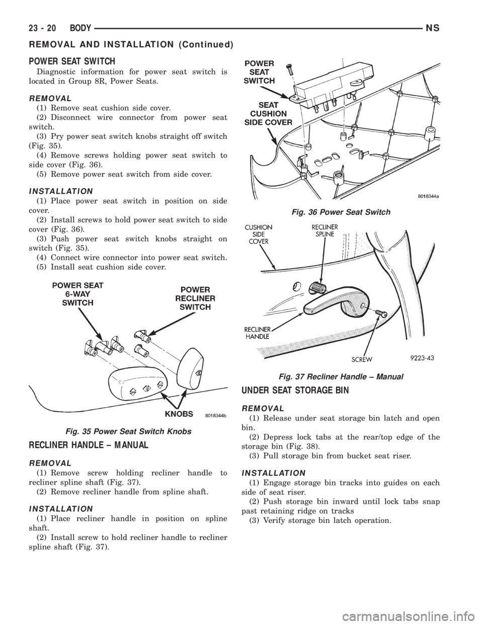 CHRYSLER VOYAGER 1996 Service Manual POWER SEAT SWITCH
Diagnostic information for power seat switch is
located in Group 8R, Power Seats.
REMOVAL
(1) Remove seat cushion side cover.
(2) Disconnect wire connector from power seat
switch.
(3 CHRYSLER VOYAGER 1996 Service Manual POWER SEAT SWITCH
Diagnostic information for power seat switch is
located in Group 8R, Power Seats.
REMOVAL
(1) Remove seat cushion side cover.
(2) Disconnect wire connector from power seat
switch.
(3