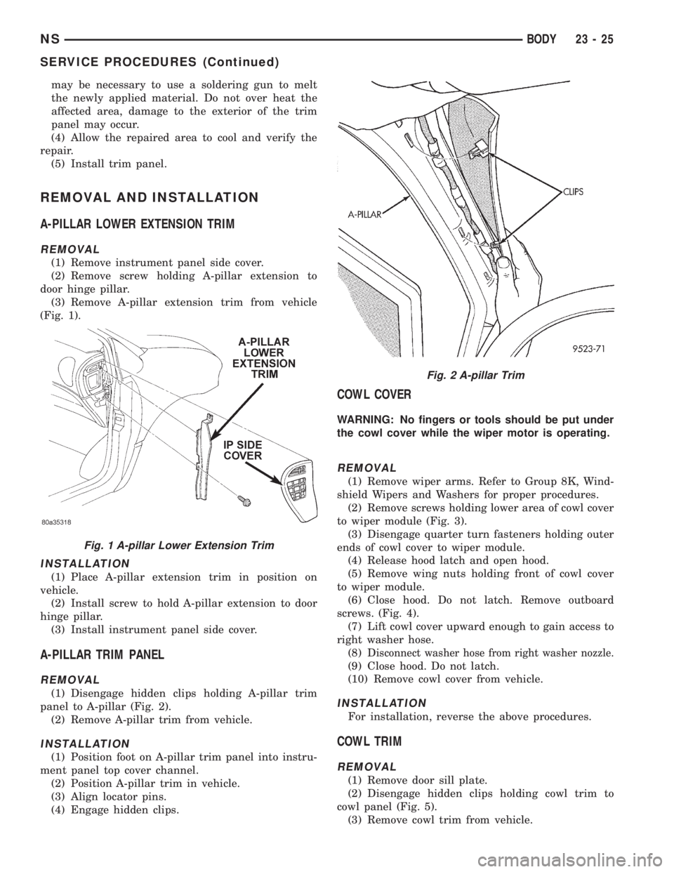 CHRYSLER VOYAGER 1996 Service Manual may be necessary to use a soldering gun to melt
the newly applied material. Do not over heat the
affected area, damage to the exterior of the trim
panel may occur.
(4) Allow the repaired area to cool CHRYSLER VOYAGER 1996 Service Manual may be necessary to use a soldering gun to melt
the newly applied material. Do not over heat the
affected area, damage to the exterior of the trim
panel may occur.
(4) Allow the repaired area to cool