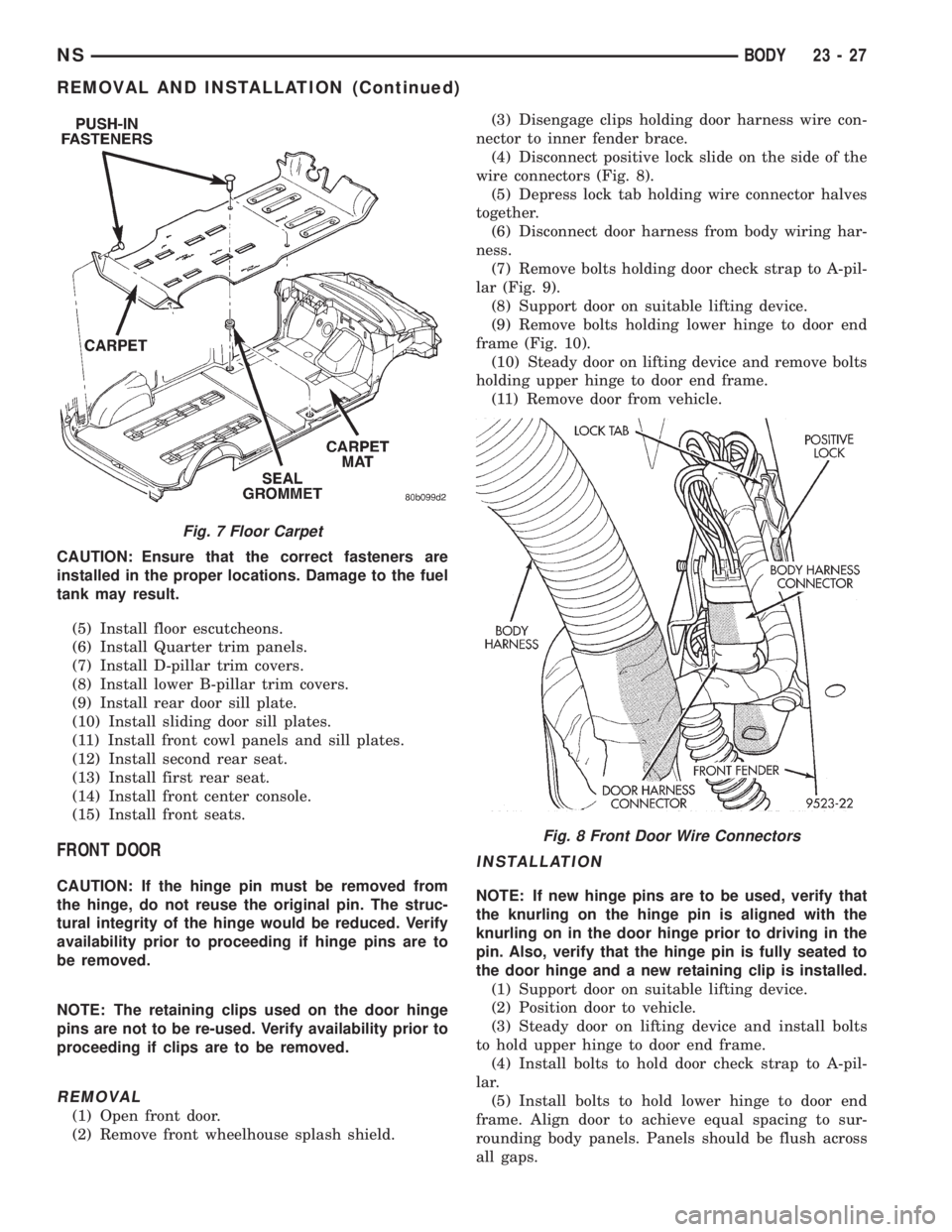 CHRYSLER VOYAGER 1996 Service Manual CAUTION: Ensure that the correct fasteners are
installed in the proper locations. Damage to the fuel
tank may result.
(5) Install floor escutcheons.
(6) Install Quarter trim panels.
(7) Install D-pill CHRYSLER VOYAGER 1996 Service Manual CAUTION: Ensure that the correct fasteners are
installed in the proper locations. Damage to the fuel
tank may result.
(5) Install floor escutcheons.
(6) Install Quarter trim panels.
(7) Install D-pill