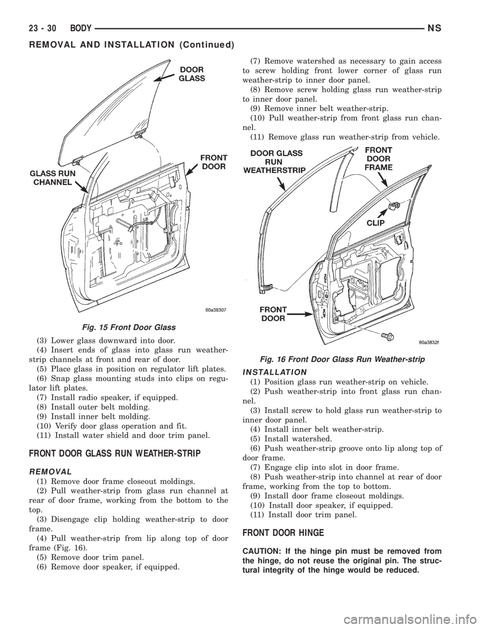 CHRYSLER VOYAGER 1996 Service Manual (3) Lower glass downward into door.
(4) Insert ends of glass into glass run weather-
strip channels at front and rear of door.
(5) Place glass in position on regulator lift plates.
(6) Snap glass moun CHRYSLER VOYAGER 1996 Service Manual (3) Lower glass downward into door.
(4) Insert ends of glass into glass run weather-
strip channels at front and rear of door.
(5) Place glass in position on regulator lift plates.
(6) Snap glass moun