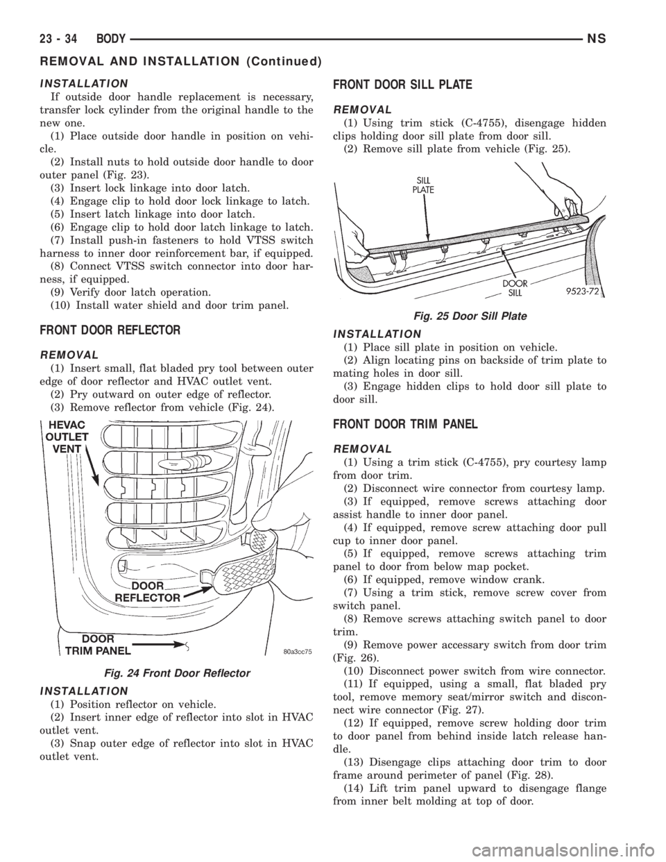 CHRYSLER VOYAGER 1996 Service Manual INSTALLATION
If outside door handle replacement is necessary,
transfer lock cylinder from the original handle to the
new one.
(1) Place outside door handle in position on vehi-
cle.
(2) Install nuts t CHRYSLER VOYAGER 1996 Service Manual INSTALLATION
If outside door handle replacement is necessary,
transfer lock cylinder from the original handle to the
new one.
(1) Place outside door handle in position on vehi-
cle.
(2) Install nuts t