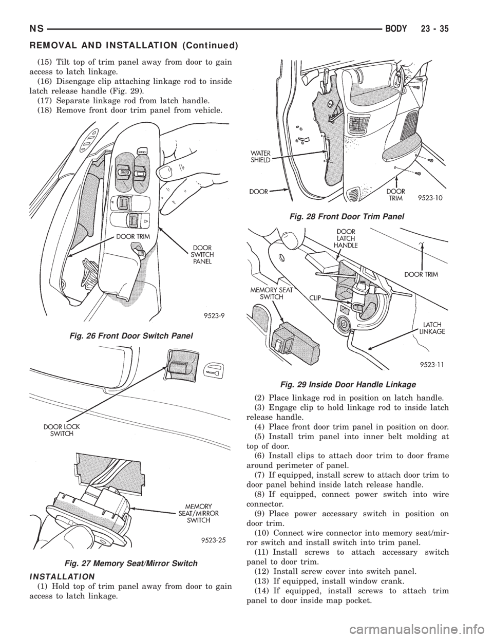 CHRYSLER VOYAGER 1996 Service Manual (15) Tilt top of trim panel away from door to gain
access to latch linkage.
(16) Disengage clip attaching linkage rod to inside
latch release handle (Fig. 29).
(17) Separate linkage rod from latch han CHRYSLER VOYAGER 1996 Service Manual (15) Tilt top of trim panel away from door to gain
access to latch linkage.
(16) Disengage clip attaching linkage rod to inside
latch release handle (Fig. 29).
(17) Separate linkage rod from latch han