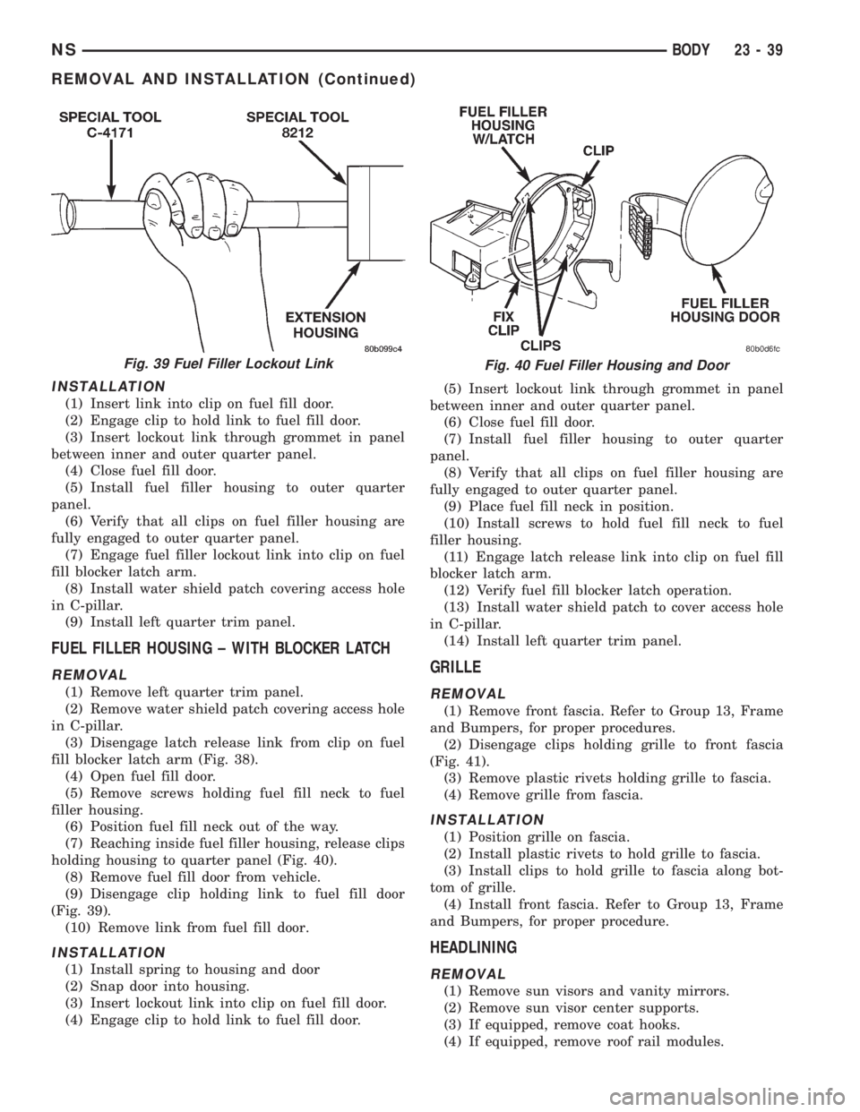 CHRYSLER VOYAGER 1996 Service Manual INSTALLATION
(1) Insert link into clip on fuel fill door.
(2) Engage clip to hold link to fuel fill door.
(3) Insert lockout link through grommet in panel
between inner and outer quarter panel.
(4) Cl CHRYSLER VOYAGER 1996 Service Manual INSTALLATION
(1) Insert link into clip on fuel fill door.
(2) Engage clip to hold link to fuel fill door.
(3) Insert lockout link through grommet in panel
between inner and outer quarter panel.
(4) Cl
