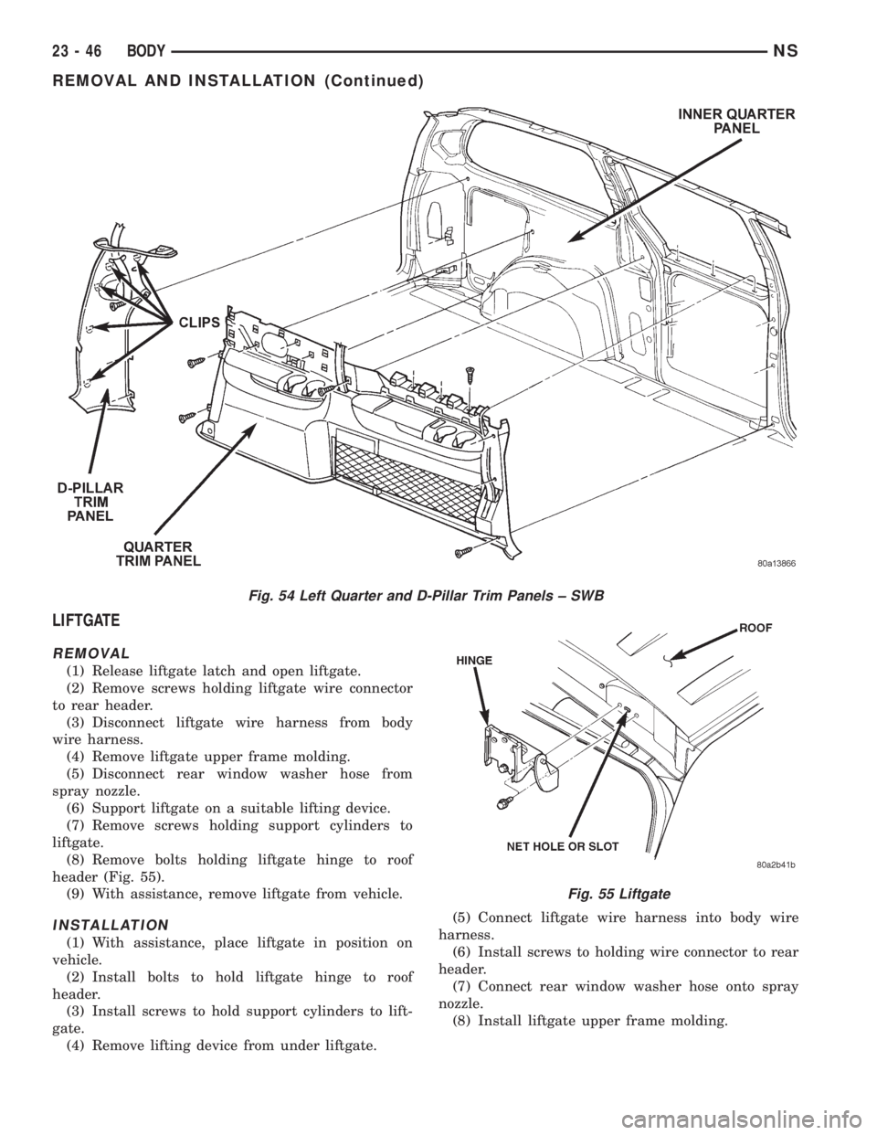 CHRYSLER VOYAGER 1996  Service Manual LIFTGATE
REMOVAL
(1) Release liftgate latch and open liftgate.
(2) Remove screws holding liftgate wire connector
to rear header.
(3) Disconnect liftgate wire harness from body
wire harness.
(4) Remove