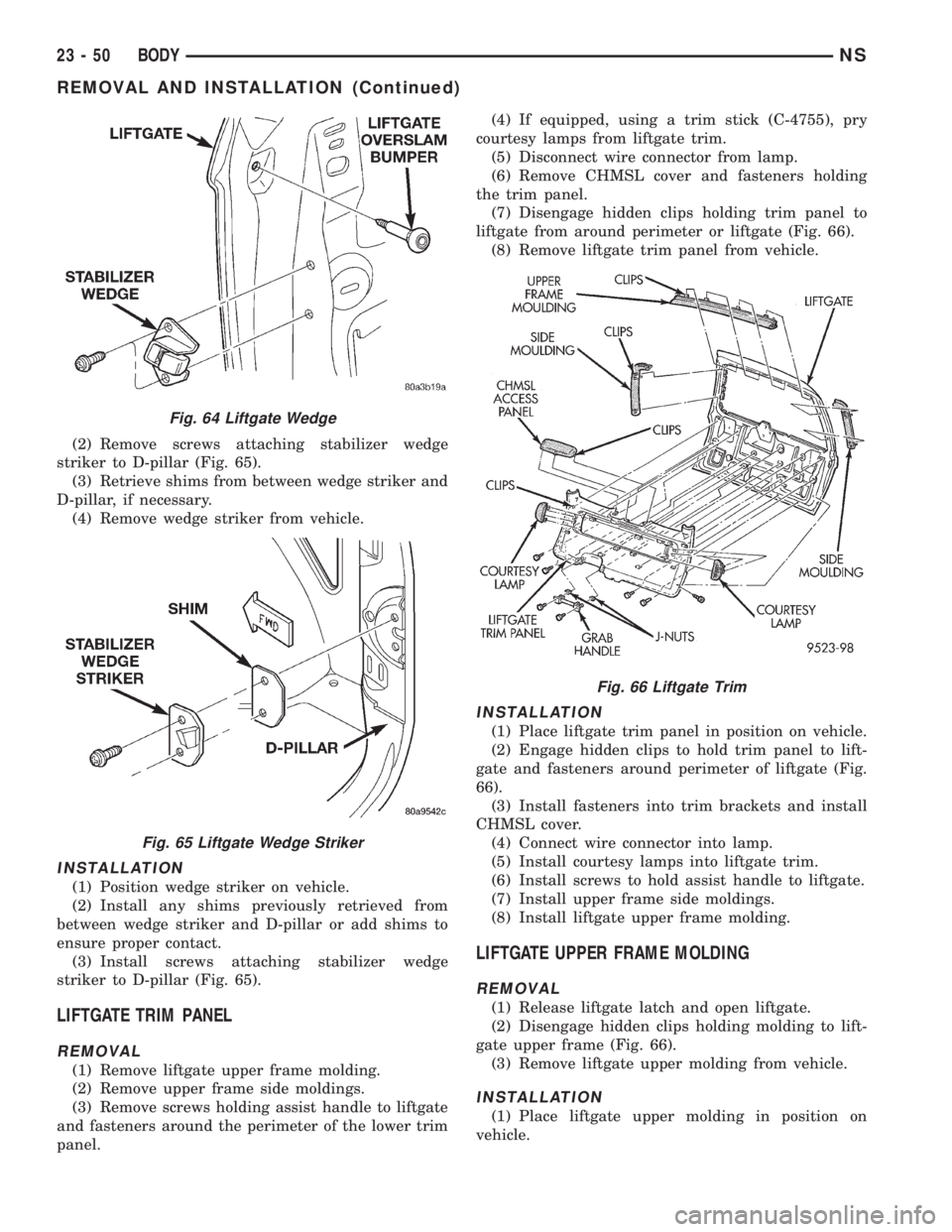 CHRYSLER VOYAGER 1996  Service Manual (2) Remove screws attaching stabilizer wedge
striker to D-pillar (Fig. 65).
(3) Retrieve shims from between wedge striker and
D-pillar, if necessary.
(4) Remove wedge striker from vehicle.
INSTALLATIO