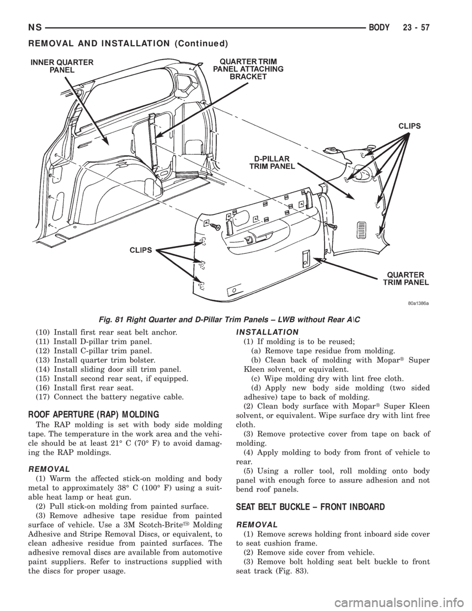 CHRYSLER VOYAGER 1996  Service Manual (10) Install first rear seat belt anchor.
(11) Install D-pillar trim panel.
(12) Install C-pillar trim panel.
(13) Install quarter trim bolster.
(14) Install sliding door sill trim panel.
(15) Install
