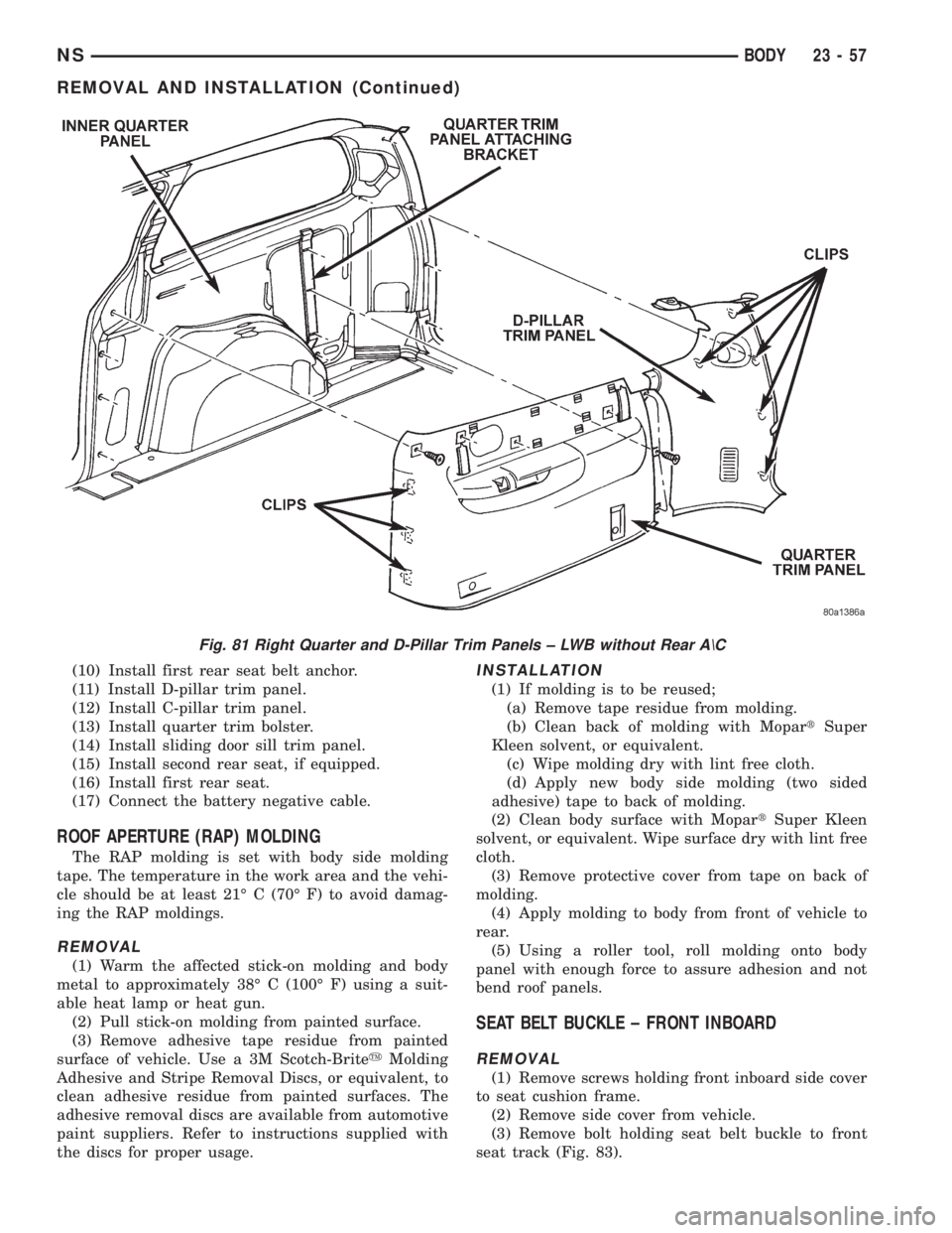 CHRYSLER VOYAGER 1996 Service Manual (10) Install first rear seat belt anchor.
(11) Install D-pillar trim panel.
(12) Install C-pillar trim panel.
(13) Install quarter trim bolster.
(14) Install sliding door sill trim panel.
(15) Install CHRYSLER VOYAGER 1996 Service Manual (10) Install first rear seat belt anchor.
(11) Install D-pillar trim panel.
(12) Install C-pillar trim panel.
(13) Install quarter trim bolster.
(14) Install sliding door sill trim panel.
(15) Install