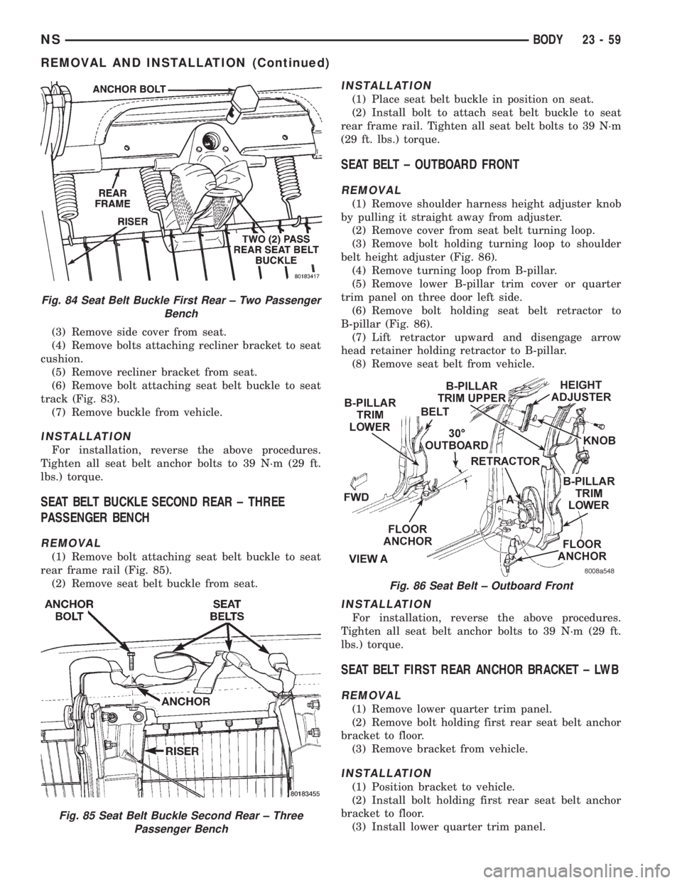 CHRYSLER VOYAGER 1996 Service Manual (3) Remove side cover from seat.
(4) Remove bolts attaching recliner bracket to seat
cushion.
(5) Remove recliner bracket from seat.
(6) Remove bolt attaching seat belt buckle to seat
track (Fig. 83). CHRYSLER VOYAGER 1996 Service Manual (3) Remove side cover from seat.
(4) Remove bolts attaching recliner bracket to seat
cushion.
(5) Remove recliner bracket from seat.
(6) Remove bolt attaching seat belt buckle to seat
track (Fig. 83).