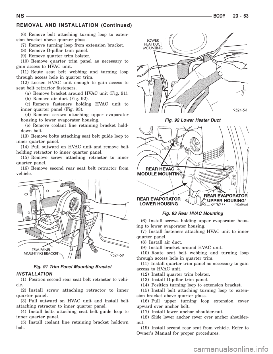 CHRYSLER VOYAGER 1996 Service Manual (6) Remove bolt attaching turning loop to exten-
sion bracket above quarter glass.
(7) Remove turning loop from extension bracket.
(8) Remove D-pillar trim panel.
(9) Remove quarter trim bolster.
(10) CHRYSLER VOYAGER 1996 Service Manual (6) Remove bolt attaching turning loop to exten-
sion bracket above quarter glass.
(7) Remove turning loop from extension bracket.
(8) Remove D-pillar trim panel.
(9) Remove quarter trim bolster.
(10)
