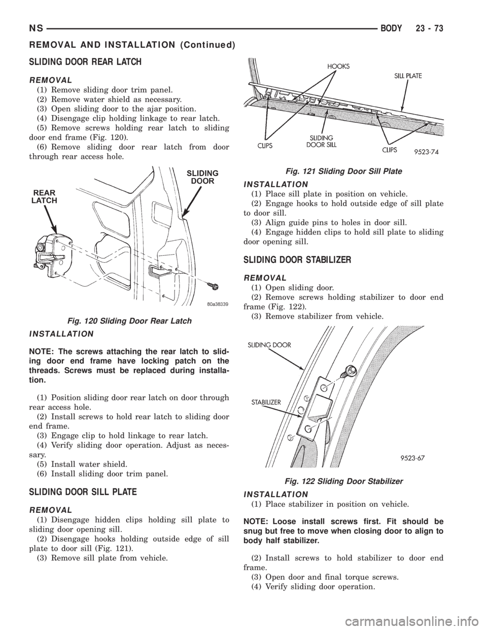 CHRYSLER VOYAGER 1996 Service Manual SLIDING DOOR REAR LATCH
REMOVAL
(1) Remove sliding door trim panel.
(2) Remove water shield as necessary.
(3) Open sliding door to the ajar position.
(4) Disengage clip holding linkage to rear latch.
CHRYSLER VOYAGER 1996 Service Manual SLIDING DOOR REAR LATCH
REMOVAL
(1) Remove sliding door trim panel.
(2) Remove water shield as necessary.
(3) Open sliding door to the ajar position.
(4) Disengage clip holding linkage to rear latch.