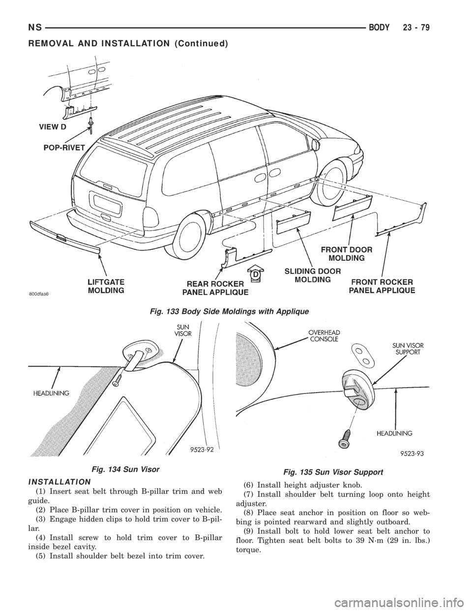 CHRYSLER VOYAGER 1996 Service Manual INSTALLATION
(1) Insert seat belt through B-pillar trim and web
guide.
(2) Place B-pillar trim cover in position on vehicle.
(3) Engage hidden clips to hold trim cover to B-pil-
lar.
(4) Install screw CHRYSLER VOYAGER 1996 Service Manual INSTALLATION
(1) Insert seat belt through B-pillar trim and web
guide.
(2) Place B-pillar trim cover in position on vehicle.
(3) Engage hidden clips to hold trim cover to B-pil-
lar.
(4) Install screw