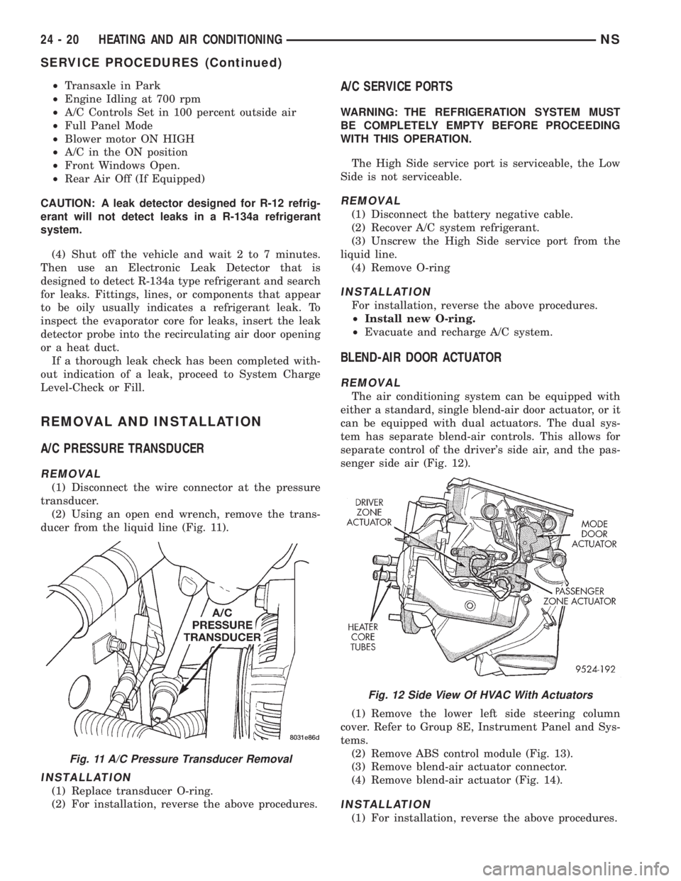 CHRYSLER VOYAGER 1996 Workshop Manual ²Transaxle in Park
²Engine Idling at 700 rpm
²A/C Controls Set in 100 percent outside air
²Full Panel Mode
²Blower motor ON HIGH
²A/C in the ON position
²Front Windows Open.
²Rear Air Off (If CHRYSLER VOYAGER 1996 Workshop Manual ²Transaxle in Park
²Engine Idling at 700 rpm
²A/C Controls Set in 100 percent outside air
²Full Panel Mode
²Blower motor ON HIGH
²A/C in the ON position
²Front Windows Open.
²Rear Air Off (If