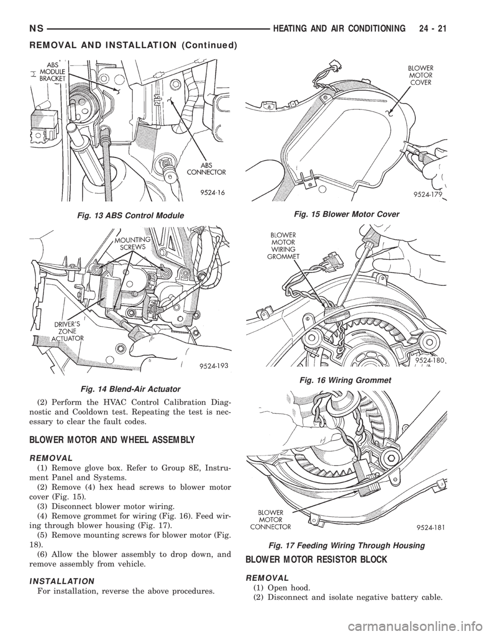 CHRYSLER VOYAGER 1996 Service Manual (2) Perform the HVAC Control Calibration Diag-
nostic and Cooldown test. Repeating the test is nec-
essary to clear the fault codes.
BLOWER MOTOR AND WHEEL ASSEMBLY
REMOVAL
(1) Remove glove box. Refer CHRYSLER VOYAGER 1996 Service Manual (2) Perform the HVAC Control Calibration Diag-
nostic and Cooldown test. Repeating the test is nec-
essary to clear the fault codes.
BLOWER MOTOR AND WHEEL ASSEMBLY
REMOVAL
(1) Remove glove box. Refer