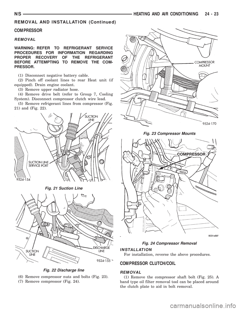 CHRYSLER VOYAGER 1996 Service Manual COMPRESSOR
REMOVAL
WARNING: REFER TO REFRIGERANT SERVICE
PROCEDURES FOR INFORMATION REGARDING
PROPER RECOVERY OF THE REFRIGERANT
BEFORE ATTEMPTING TO REMOVE THE COM-
PRESSOR.
(1) Disconnect negative b CHRYSLER VOYAGER 1996 Service Manual COMPRESSOR
REMOVAL
WARNING: REFER TO REFRIGERANT SERVICE
PROCEDURES FOR INFORMATION REGARDING
PROPER RECOVERY OF THE REFRIGERANT
BEFORE ATTEMPTING TO REMOVE THE COM-
PRESSOR.
(1) Disconnect negative b