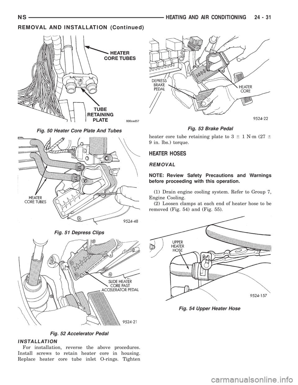 CHRYSLER VOYAGER 1996 Service Manual INSTALLATION
For installation, reverse the above procedures.
Install screws to retain heater core in housing.
Replace heater core tube inlet O-rings. Tightenheater core tube retaining plate to 361 N´ CHRYSLER VOYAGER 1996 Service Manual INSTALLATION
For installation, reverse the above procedures.
Install screws to retain heater core in housing.
Replace heater core tube inlet O-rings. Tightenheater core tube retaining plate to 361 N´