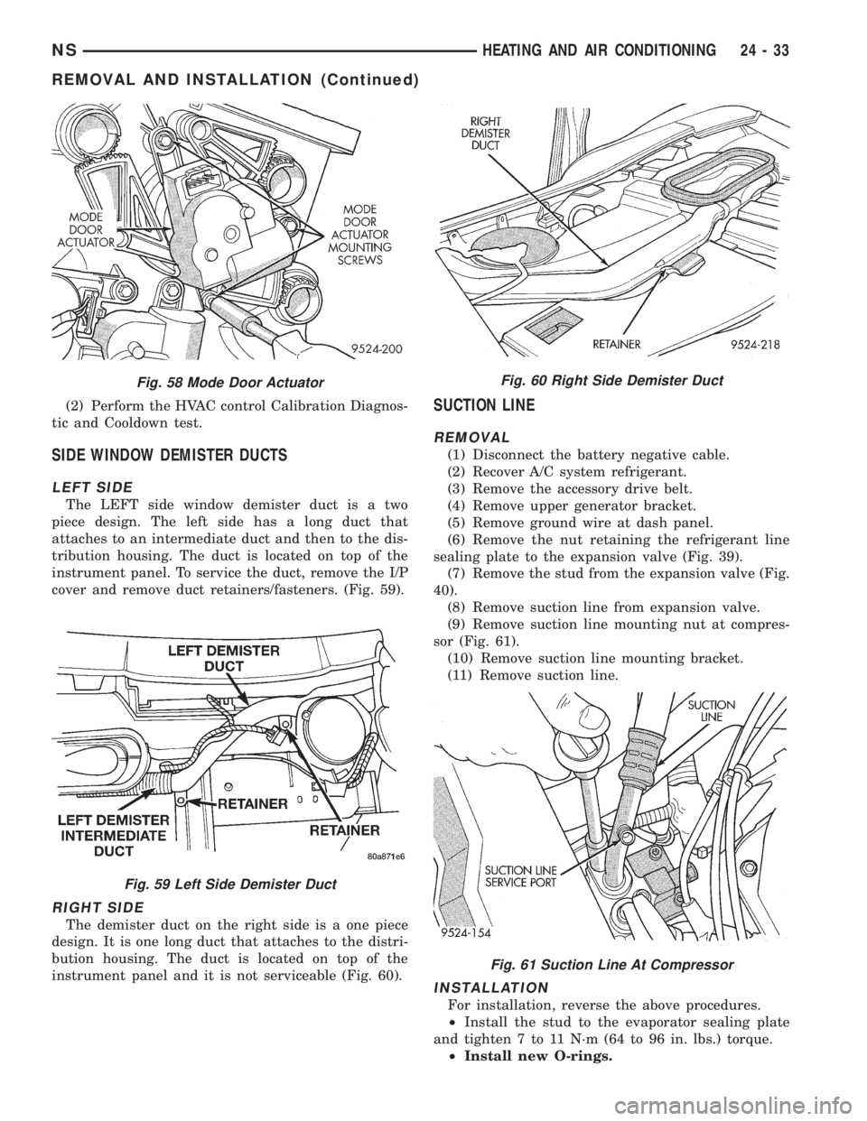 CHRYSLER VOYAGER 1996 Workshop Manual (2) Perform the HVAC control Calibration Diagnos-
tic and Cooldown test.
SIDE WINDOW DEMISTER DUCTS
LEFT SIDE
The LEFT side window demister duct is a two
piece design. The left side has a long duct th