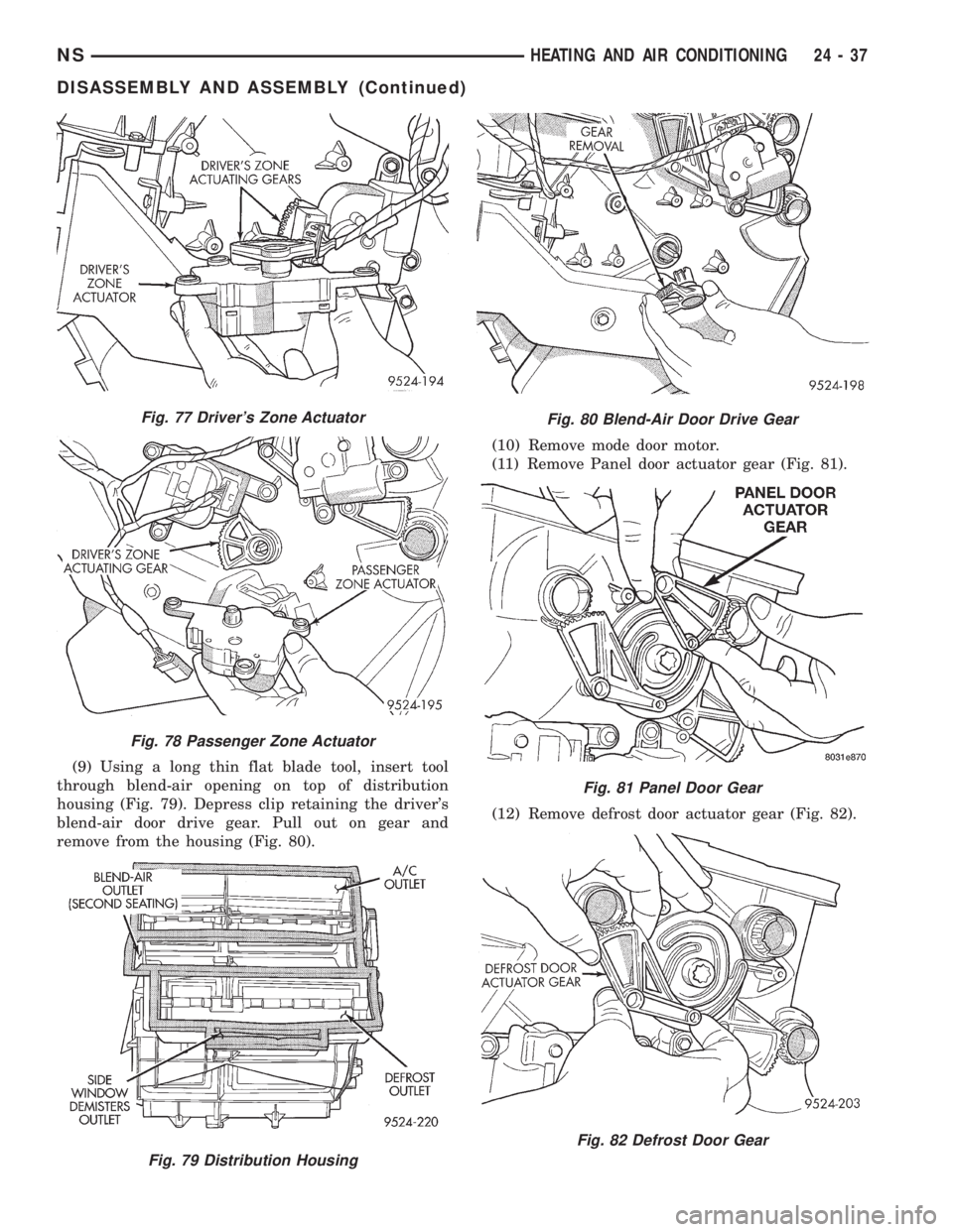 CHRYSLER VOYAGER 1996 Service Manual (9) Using a long thin flat blade tool, insert tool
through blend-air opening on top of distribution
housing (Fig. 79). Depress clip retaining the drivers
blend-air door drive gear. Pull out on gear a CHRYSLER VOYAGER 1996 Service Manual (9) Using a long thin flat blade tool, insert tool
through blend-air opening on top of distribution
housing (Fig. 79). Depress clip retaining the drivers
blend-air door drive gear. Pull out on gear a