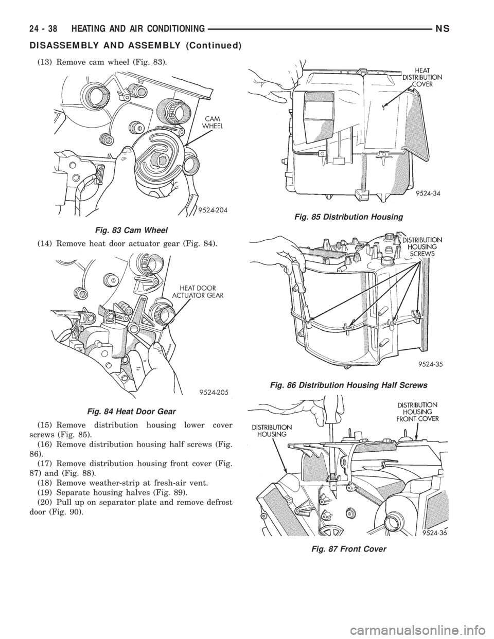 CHRYSLER VOYAGER 1996 Service Manual (13) Remove cam wheel (Fig. 83).
(14) Remove heat door actuator gear (Fig. 84).
(15) Remove distribution housing lower cover
screws (Fig. 85).
(16) Remove distribution housing half screws (Fig.
86).
( CHRYSLER VOYAGER 1996 Service Manual (13) Remove cam wheel (Fig. 83).
(14) Remove heat door actuator gear (Fig. 84).
(15) Remove distribution housing lower cover
screws (Fig. 85).
(16) Remove distribution housing half screws (Fig.
86).
(