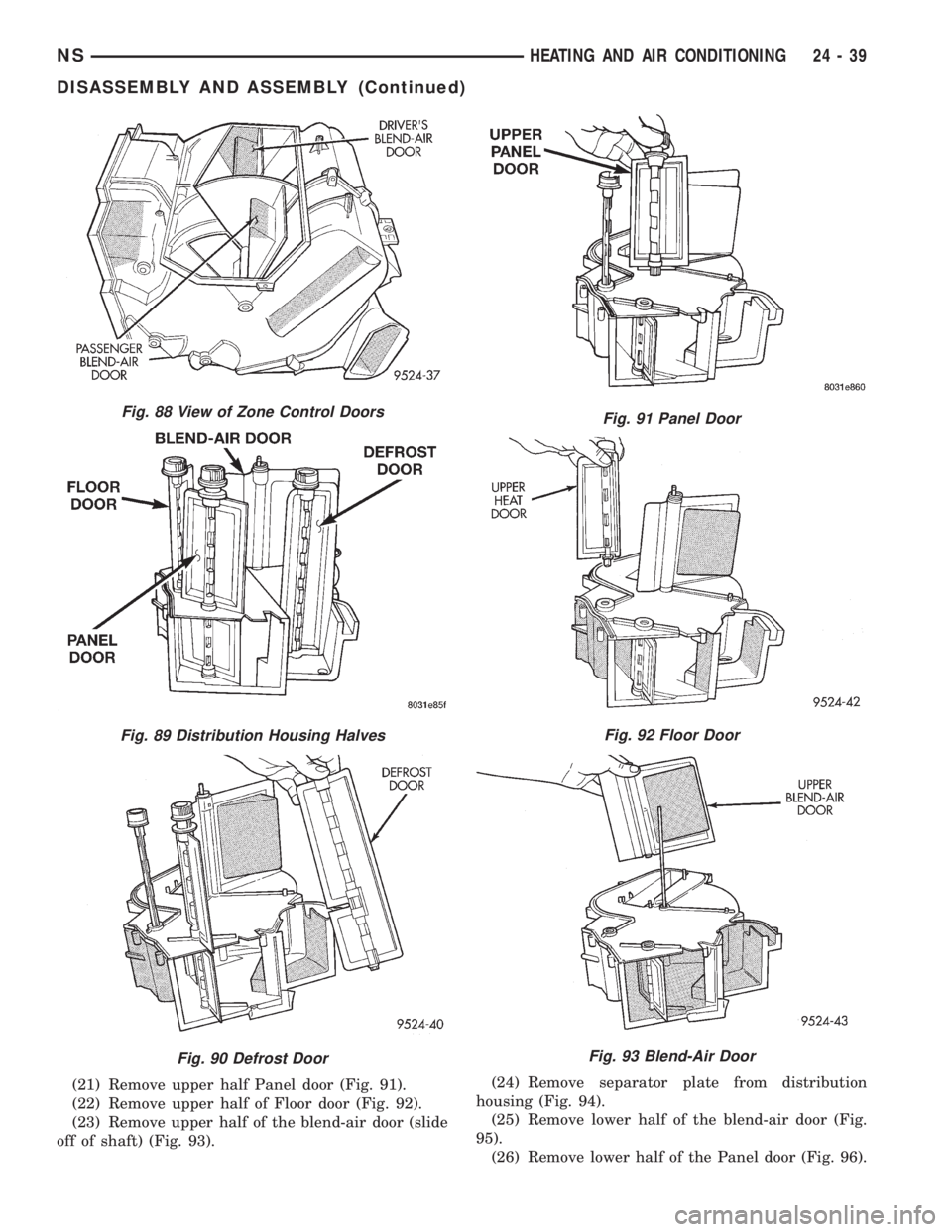 CHRYSLER VOYAGER 1996 Service Manual (21) Remove upper half Panel door (Fig. 91).
(22) Remove upper half of Floor door (Fig. 92).
(23) Remove upper half of the blend-air door (slide
off of shaft) (Fig. 93).(24) Remove separator plate fro CHRYSLER VOYAGER 1996 Service Manual (21) Remove upper half Panel door (Fig. 91).
(22) Remove upper half of Floor door (Fig. 92).
(23) Remove upper half of the blend-air door (slide
off of shaft) (Fig. 93).(24) Remove separator plate fro