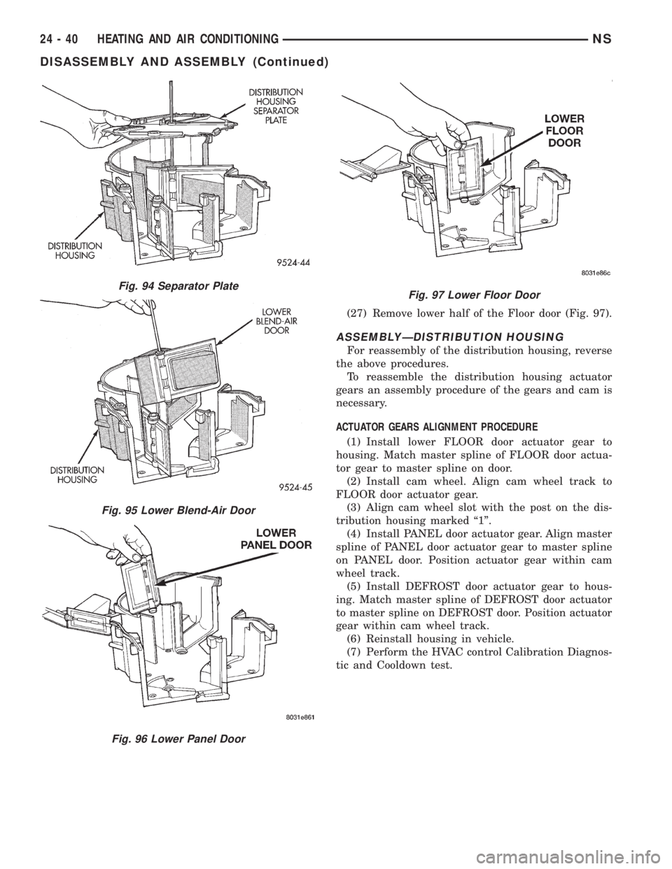 CHRYSLER VOYAGER 1996 Service Manual (27) Remove lower half of the Floor door (Fig. 97).
ASSEMBLYÐDISTRIBUTION HOUSING
For reassembly of the distribution housing, reverse
the above procedures.
To reassemble the distribution housing actu CHRYSLER VOYAGER 1996 Service Manual (27) Remove lower half of the Floor door (Fig. 97).
ASSEMBLYÐDISTRIBUTION HOUSING
For reassembly of the distribution housing, reverse
the above procedures.
To reassemble the distribution housing actu