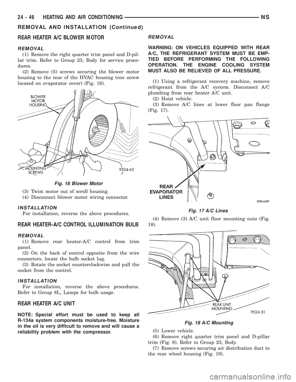 CHRYSLER VOYAGER 1996 Service Manual REAR HEATER A/C BLOWER MOTOR
REMOVAL
(1) Remove the right quarter trim panel and D-pil-
lar trim. Refer to Group 23, Body for service proce-
dures.
(2) Remove (5) screws securing the blower motor
hous CHRYSLER VOYAGER 1996 Service Manual REAR HEATER A/C BLOWER MOTOR
REMOVAL
(1) Remove the right quarter trim panel and D-pil-
lar trim. Refer to Group 23, Body for service proce-
dures.
(2) Remove (5) screws securing the blower motor
hous