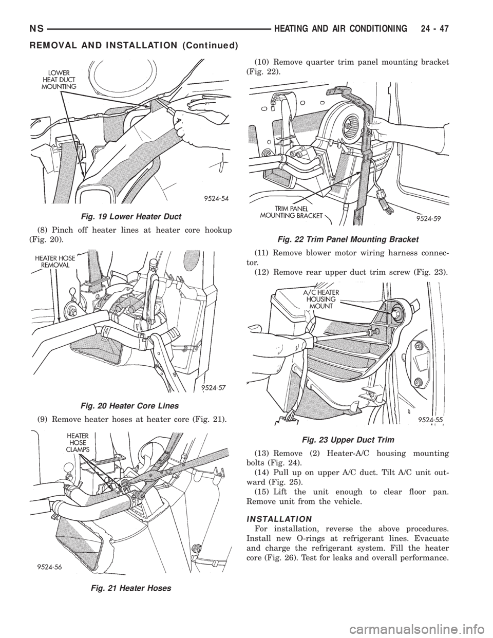 CHRYSLER VOYAGER 1996 Service Manual (8) Pinch off heater lines at heater core hookup
(Fig. 20).
(9) Remove heater hoses at heater core (Fig. 21).(10) Remove quarter trim panel mounting bracket
(Fig. 22).
(11) Remove blower motor wiring CHRYSLER VOYAGER 1996 Service Manual (8) Pinch off heater lines at heater core hookup
(Fig. 20).
(9) Remove heater hoses at heater core (Fig. 21).(10) Remove quarter trim panel mounting bracket
(Fig. 22).
(11) Remove blower motor wiring