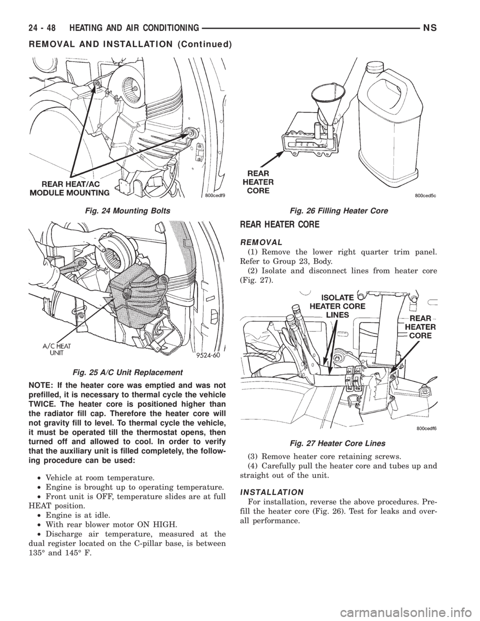 CHRYSLER VOYAGER 1996 Service Manual NOTE: If the heater core was emptied and was not
prefilled, it is necessary to thermal cycle the vehicle
TWICE. The heater core is positioned higher than
the radiator fill cap. Therefore the heater co CHRYSLER VOYAGER 1996 Service Manual NOTE: If the heater core was emptied and was not
prefilled, it is necessary to thermal cycle the vehicle
TWICE. The heater core is positioned higher than
the radiator fill cap. Therefore the heater co
