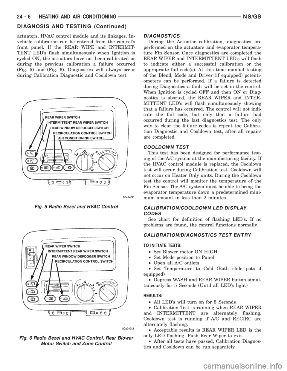 CHRYSLER VOYAGER 1996 Workshop Manual actuators, HVAC control module and its linkages. In-
vehicle calibration can be entered from the controls
front panel. If the REAR WIPE and INTERMIT-
TENT LEDs flash simultaneously when Ignition is
CHRYSLER VOYAGER 1996 Workshop Manual actuators, HVAC control module and its linkages. In-
vehicle calibration can be entered from the controls
front panel. If the REAR WIPE and INTERMIT-
TENT LEDs flash simultaneously when Ignition is