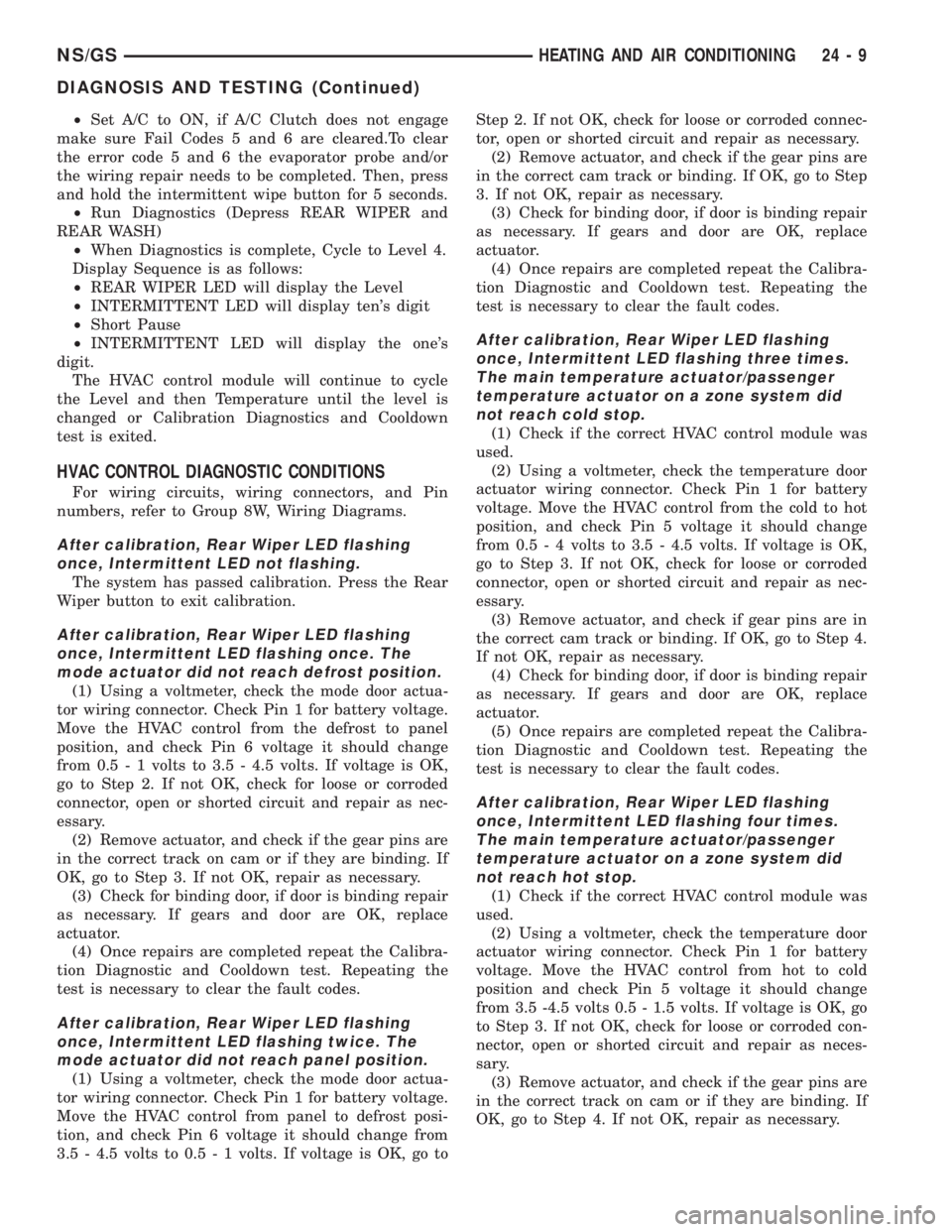 CHRYSLER VOYAGER 1996 Workshop Manual ²Set A/C to ON, if A/C Clutch does not engage
make sure Fail Codes 5 and 6 are cleared.To clear
the error code 5 and 6 the evaporator probe and/or
the wiring repair needs to be completed. Then, press CHRYSLER VOYAGER 1996 Workshop Manual ²Set A/C to ON, if A/C Clutch does not engage
make sure Fail Codes 5 and 6 are cleared.To clear
the error code 5 and 6 the evaporator probe and/or
the wiring repair needs to be completed. Then, press