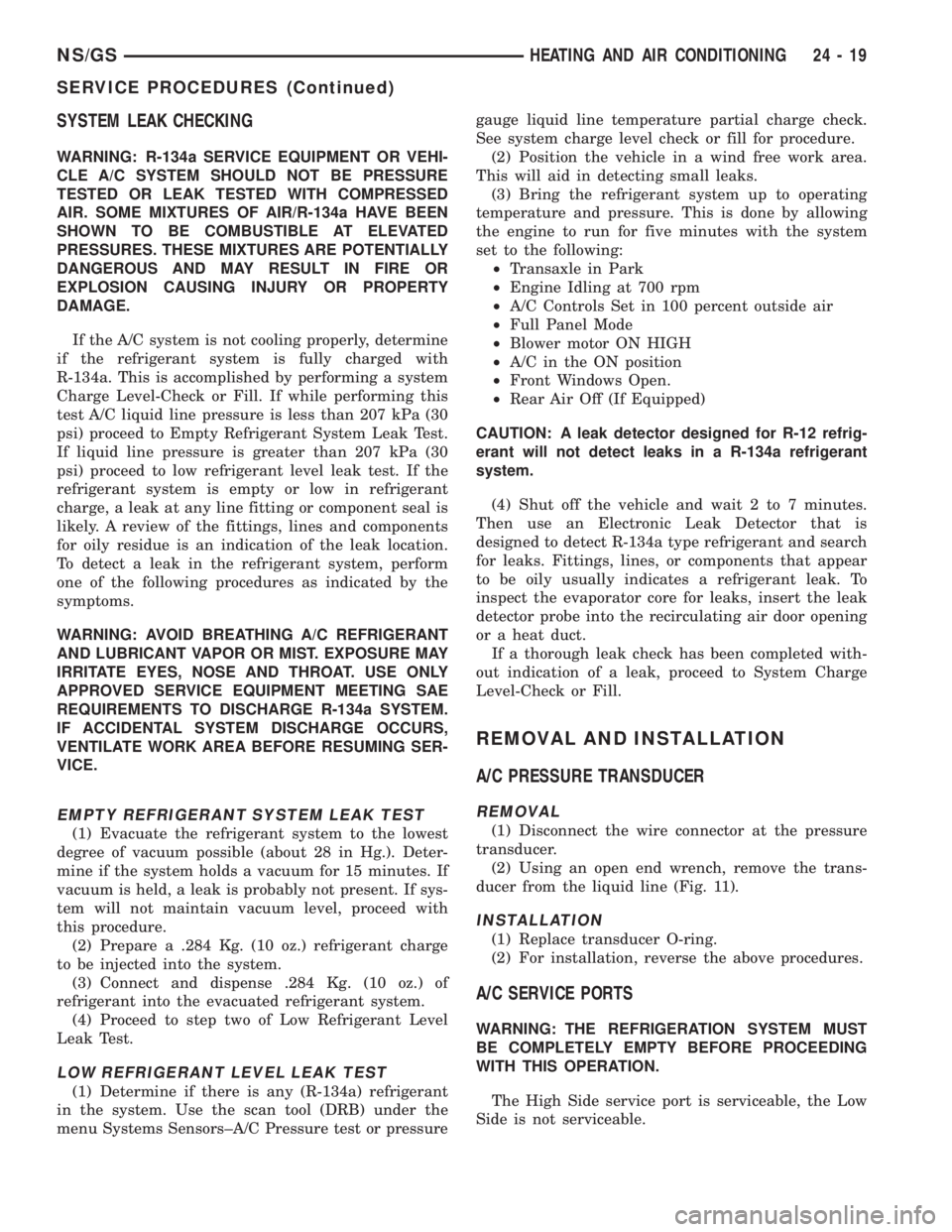 CHRYSLER VOYAGER 1996 Service Manual SYSTEM LEAK CHECKING
WARNING: R-134a SERVICE EQUIPMENT OR VEHI-
CLE A/C SYSTEM SHOULD NOT BE PRESSURE
TESTED OR LEAK TESTED WITH COMPRESSED
AIR. SOME MIXTURES OF AIR/R-134a HAVE BEEN
SHOWN TO BE COMBU CHRYSLER VOYAGER 1996 Service Manual SYSTEM LEAK CHECKING
WARNING: R-134a SERVICE EQUIPMENT OR VEHI-
CLE A/C SYSTEM SHOULD NOT BE PRESSURE
TESTED OR LEAK TESTED WITH COMPRESSED
AIR. SOME MIXTURES OF AIR/R-134a HAVE BEEN
SHOWN TO BE COMBU