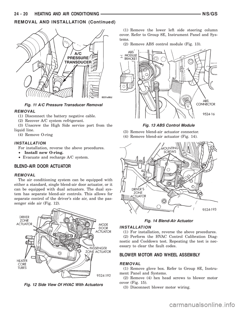 CHRYSLER VOYAGER 1996 Service Manual REMOVAL
(1) Disconnect the battery negative cable.
(2) Recover A/C system refrigerant.
(3) Unscrew the High Side service port from the
liquid line.
(4) Remove O-ring
INSTALLATION
For installation, rev CHRYSLER VOYAGER 1996 Service Manual REMOVAL
(1) Disconnect the battery negative cable.
(2) Recover A/C system refrigerant.
(3) Unscrew the High Side service port from the
liquid line.
(4) Remove O-ring
INSTALLATION
For installation, rev